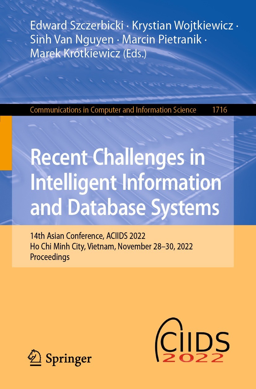 Titlebook: Recent Challenges in Intelligent Information and Database Systems; 14th Asian Conferenc Edward Szczerbicki,Krystian Wojtkiewicz,Marek Krót Titlebook: Recent Challenges in Intelligent Information and Database Systems; 14th Asian Conferenc Edward Szczerbicki,Krystian Wojtkiewicz,Marek Krót