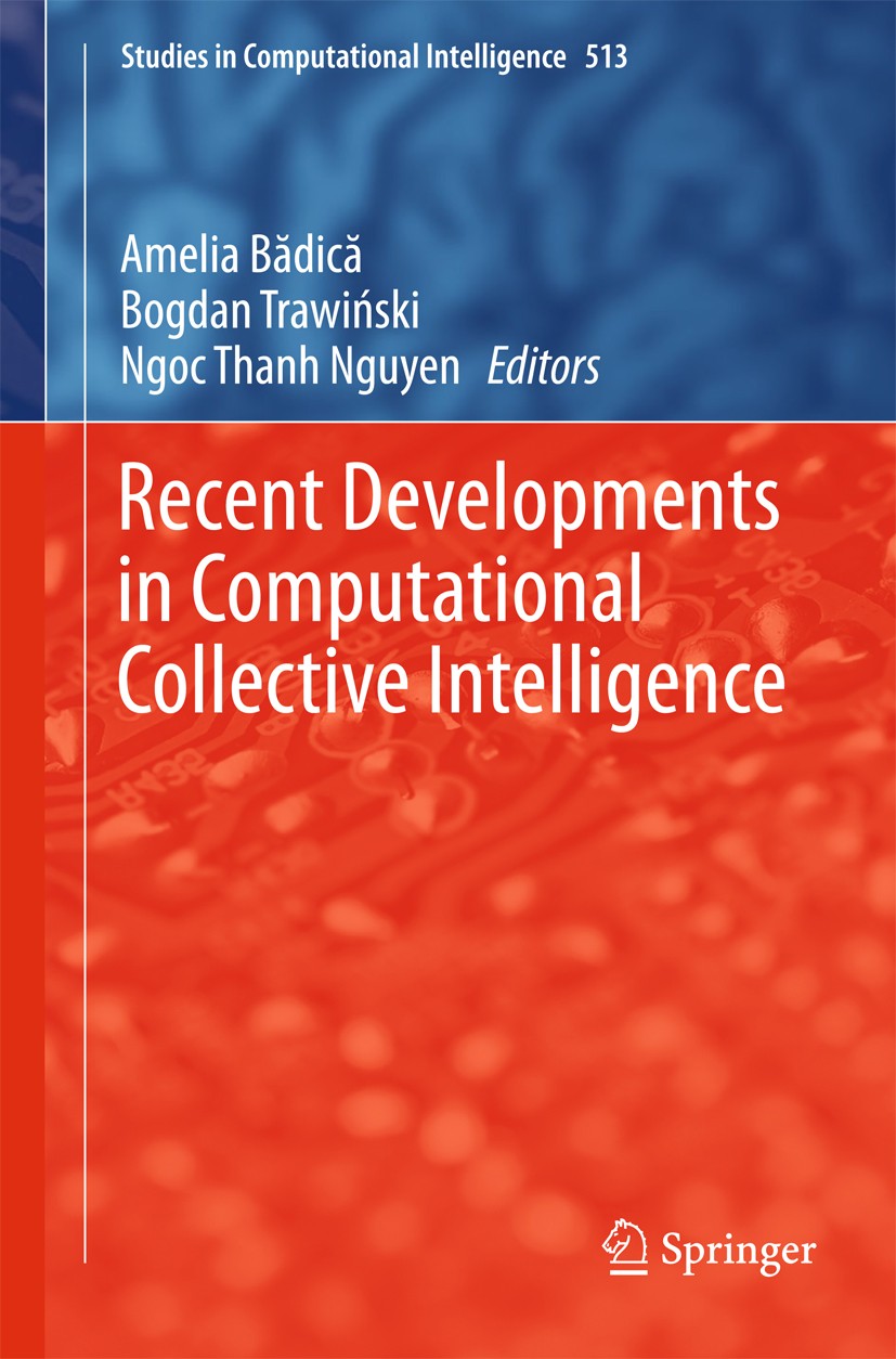 Titlebook: Recent Developments in Computational Collective Intelligence; Amelia Badica,Bogdan Trawinski,Ngoc Thanh Nguyen Conference proceedings 2014 Titlebook: Recent Developments in Computational Collective Intelligence; Amelia Badica,Bogdan Trawinski,Ngoc Thanh Nguyen Conference proceedings 2014