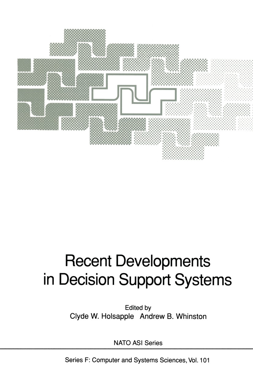 Titlebook: Recent Developments in Decision Support Systems; Clyde W. Holsapple,Andrew B. Whinston Conference proceedings 1993 Springer-Verlag Berlin Titlebook: Recent Developments in Decision Support Systems; Clyde W. Holsapple,Andrew B. Whinston Conference proceedings 1993 Springer-Verlag Berlin