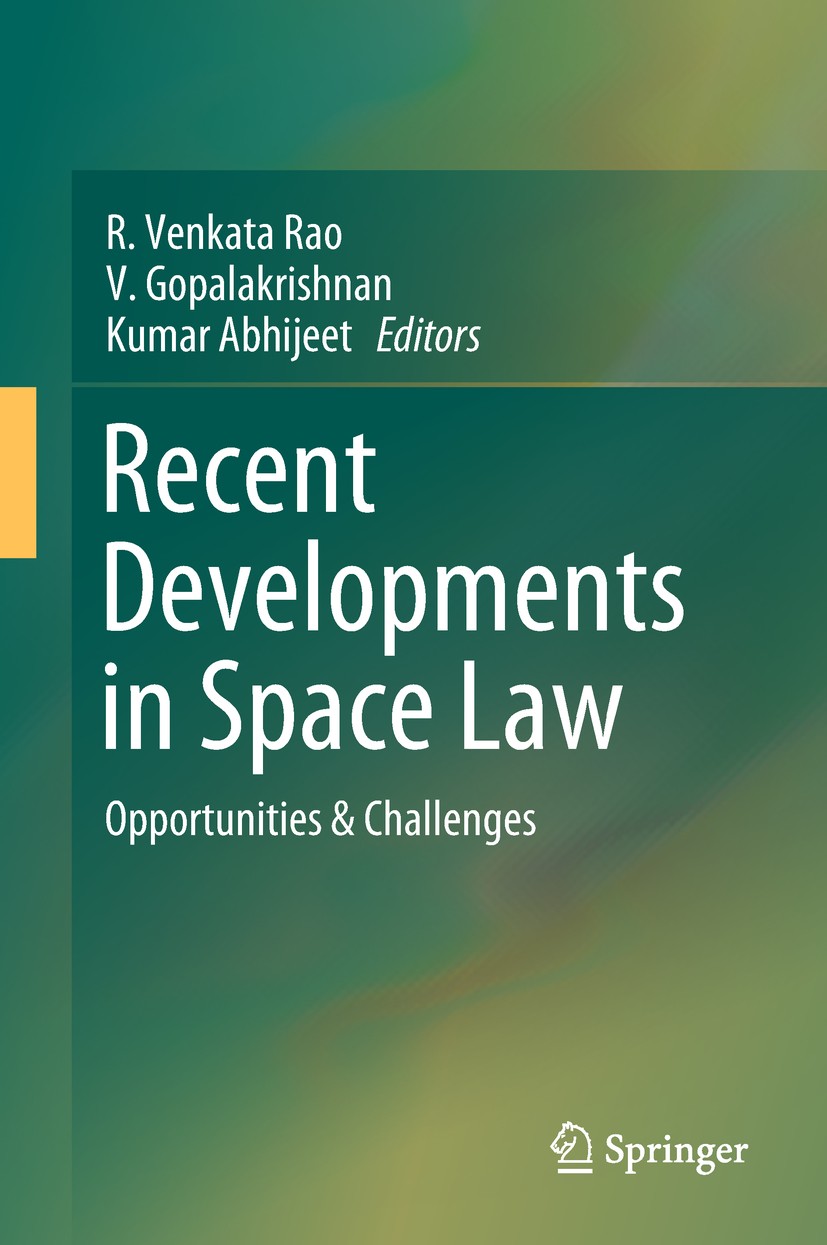 Titlebook: Recent Developments in Space Law; Opportunities & Chal R. Venkata Rao,V. Gopalakrishnan,Kumar Abhijeet Book 2017 Springer Nature Singapore Titlebook: Recent Developments in Space Law; Opportunities & Chal R. Venkata Rao,V. Gopalakrishnan,Kumar Abhijeet Book 2017 Springer Nature Singapore