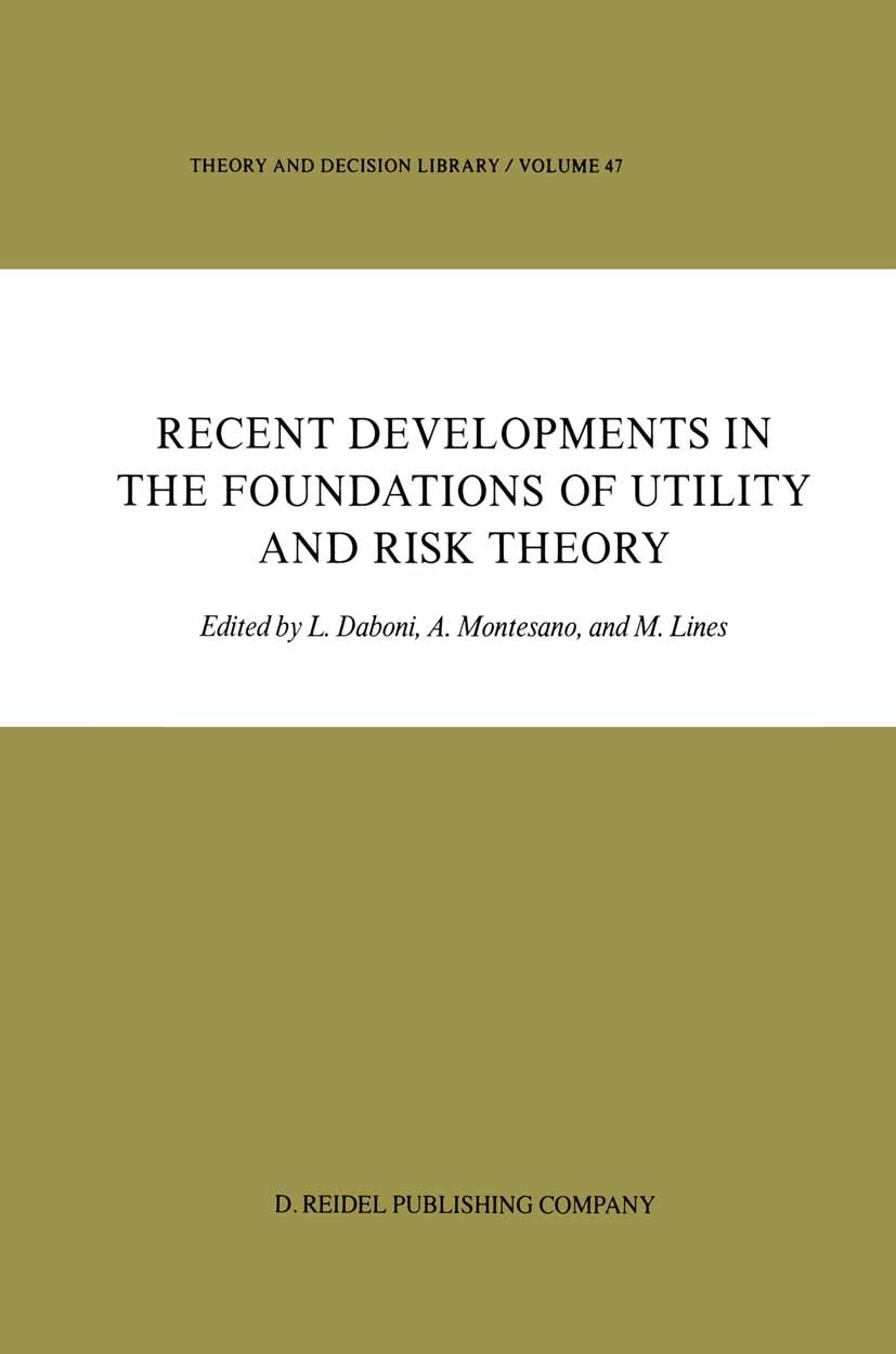 Titlebook: Recent Developments in the Foundations of Utility and Risk Theory; L. Daboni,A. Montesano,M. Lines Book 1986 D. Reidel Publishing Company, Titlebook: Recent Developments in the Foundations of Utility and Risk Theory; L. Daboni,A. Montesano,M. Lines Book 1986 D. Reidel Publishing Company,