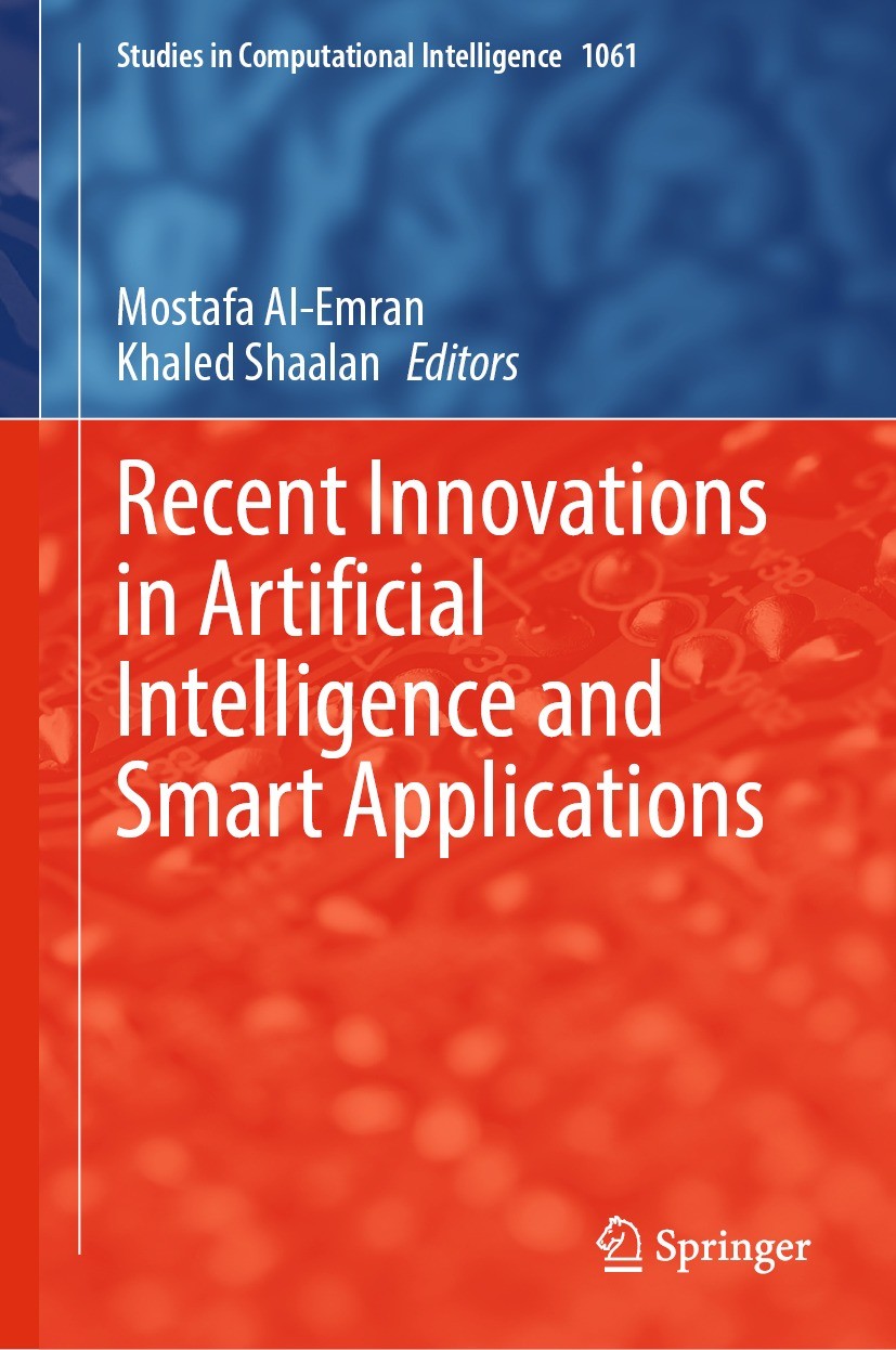Titlebook: Recent Innovations in Artificial Intelligence and Smart Applications; Mostafa Al-Emran,Khaled Shaalan Book 2022 The Editor(s) (if applicab Titlebook: Recent Innovations in Artificial Intelligence and Smart Applications; Mostafa Al-Emran,Khaled Shaalan Book 2022 The Editor(s) (if applicab