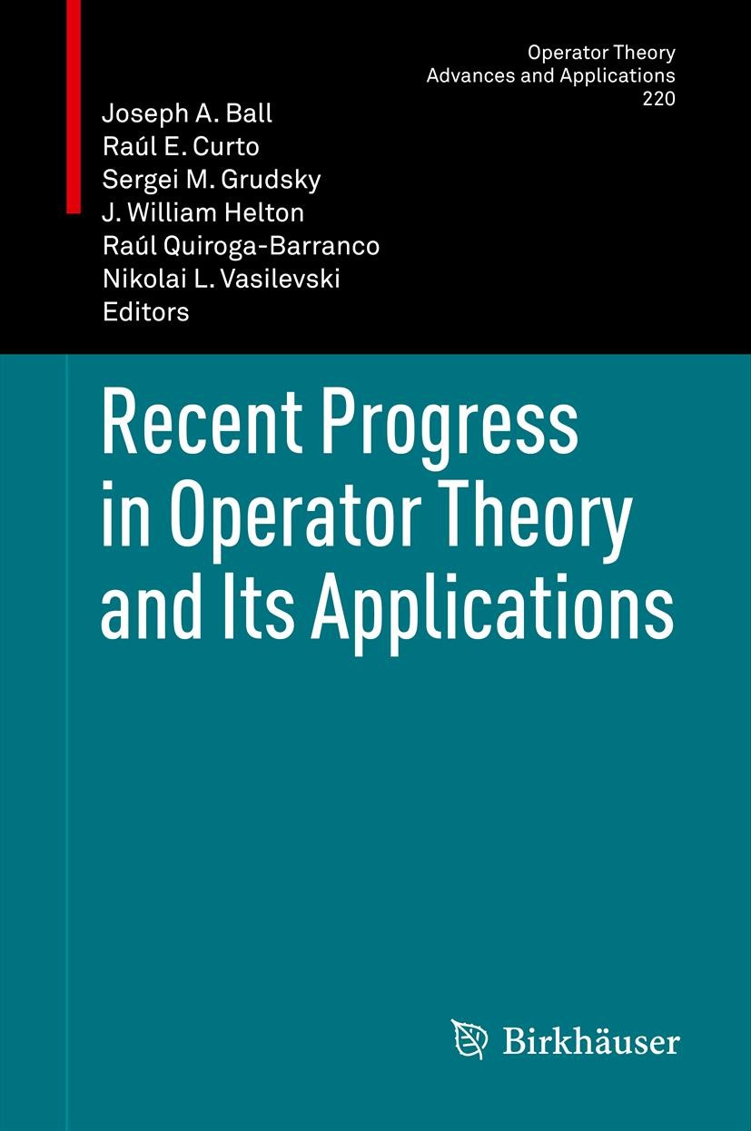 Titlebook: Recent Progress in Operator Theory and Its Applications; Joseph A. Ball,Raúl E. Curto,Nikolai L. Vasilevski Conference proceedings 2012 Sp Titlebook: Recent Progress in Operator Theory and Its Applications; Joseph A. Ball,Raúl E. Curto,Nikolai L. Vasilevski Conference proceedings 2012 Sp