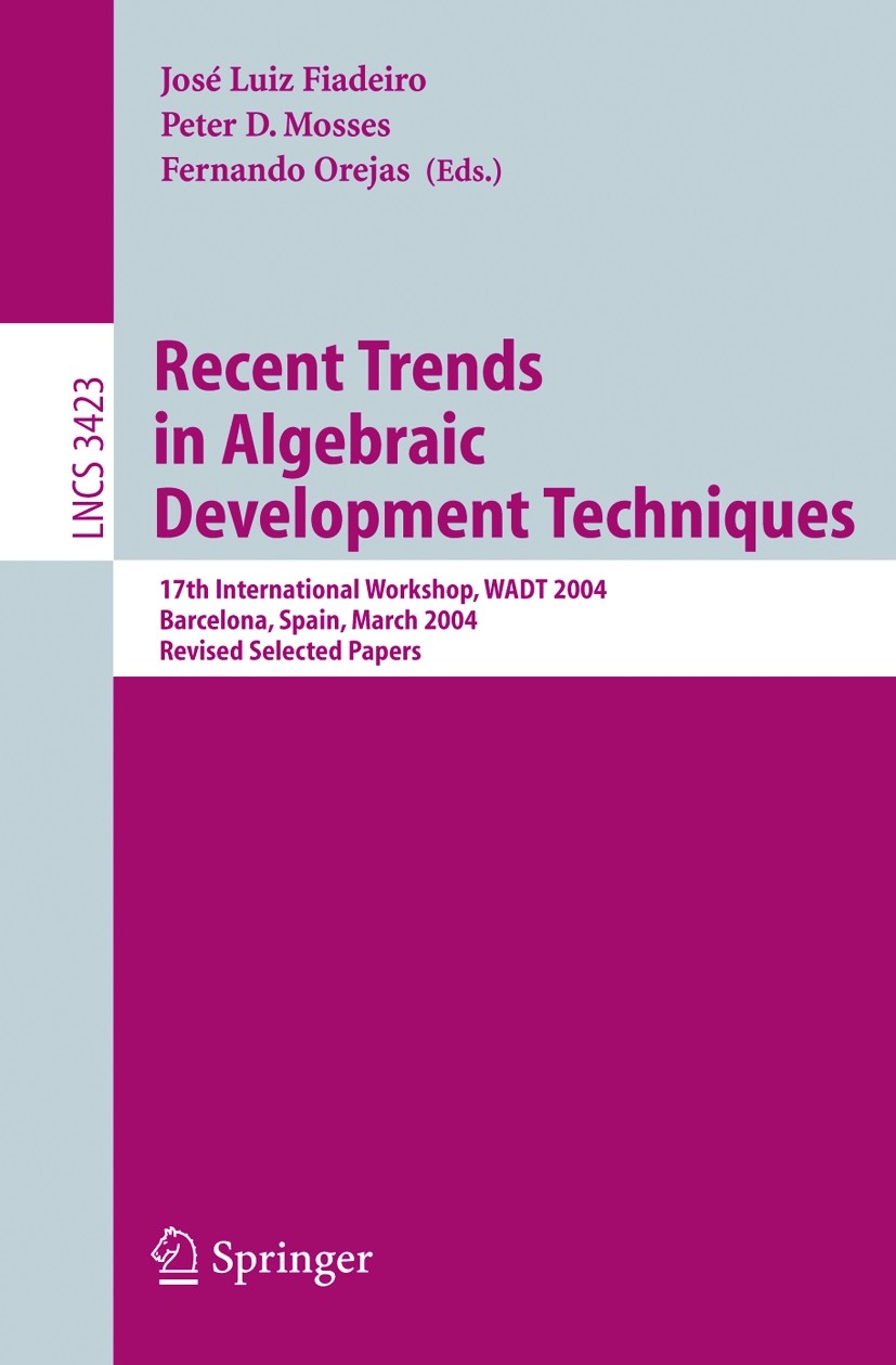Titlebook: Recent Trends in Algebraic Development Techniques; 17th International W José Luiz Fiadeiro,Peter D. Mosses,Fernando Orejas Conference proce Titlebook: Recent Trends in Algebraic Development Techniques; 17th International W José Luiz Fiadeiro,Peter D. Mosses,Fernando Orejas Conference proce