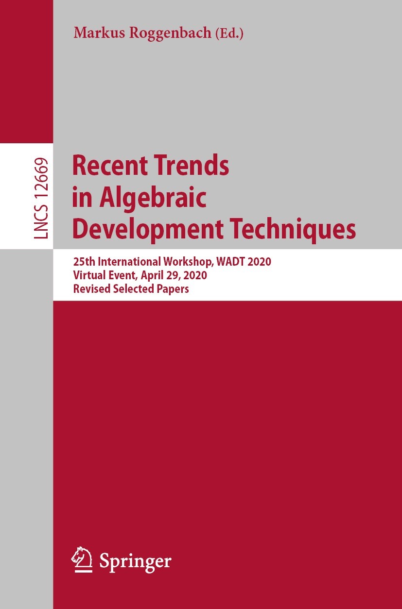 Titlebook: Recent Trends in Algebraic Development Techniques; 25th International W Markus Roggenbach Conference proceedings 2021 Springer Nature Switz Titlebook: Recent Trends in Algebraic Development Techniques; 25th International W Markus Roggenbach Conference proceedings 2021 Springer Nature Switz