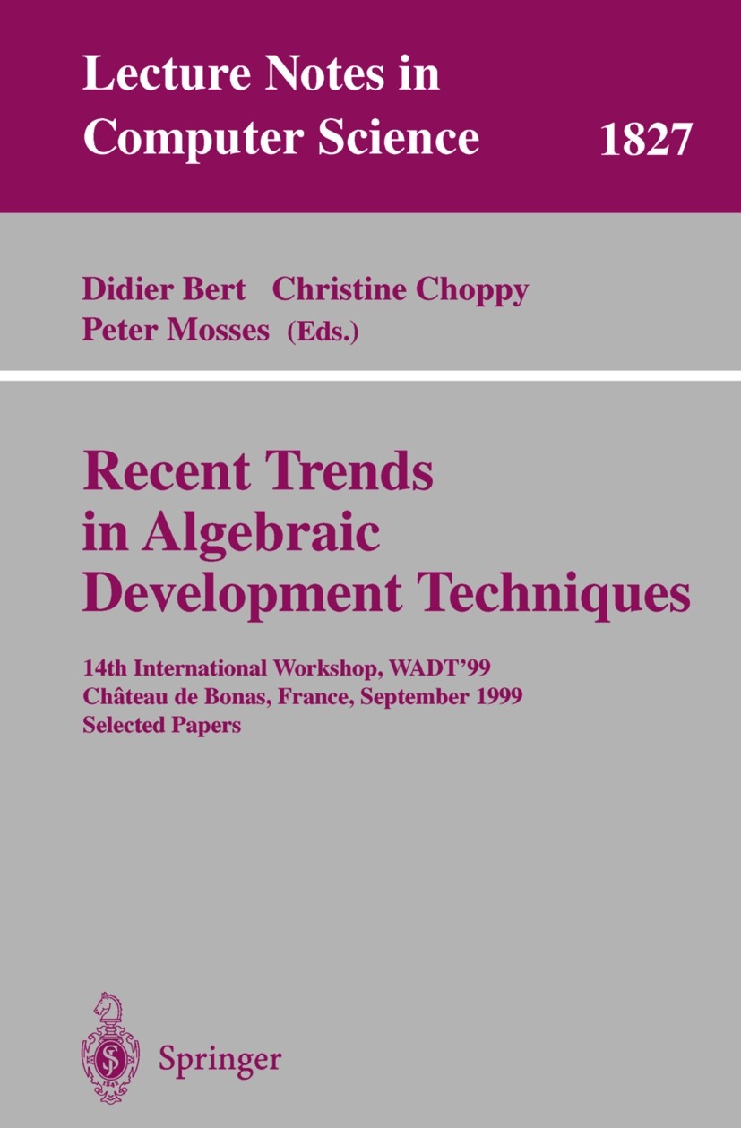 Titlebook: Recent Trends in Algebraic Development Techniques; 14th International W Didier Bert,Christine Choppy,Peter D. Mosses Conference proceedings Titlebook: Recent Trends in Algebraic Development Techniques; 14th International W Didier Bert,Christine Choppy,Peter D. Mosses Conference proceedings