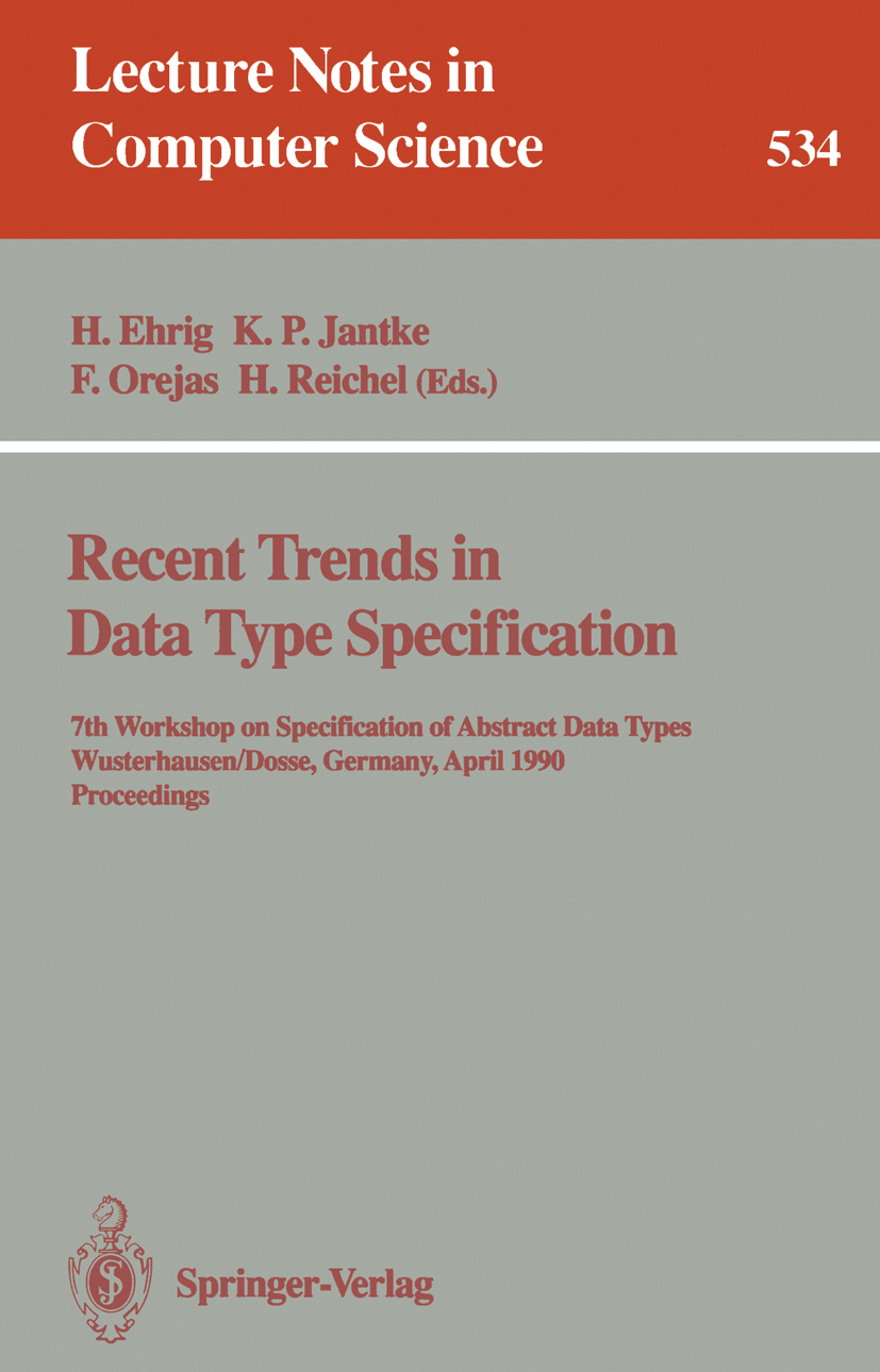 Titlebook: Recent Trends in Data Type Specification; 7th Workshop on Spec H. Ehrig,K. P. Jantke,H. Reichel Conference proceedings 1991 Springer-Verlag Titlebook: Recent Trends in Data Type Specification; 7th Workshop on Spec H. Ehrig,K. P. Jantke,H. Reichel Conference proceedings 1991 Springer-Verlag