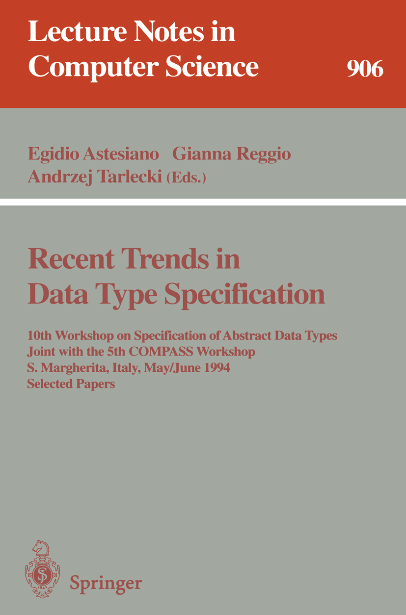 Titlebook: Recent Trends in Data Type Specification; 10th Workshop on Spe Egidio Astesiano,Gianna Reggio,Andrzej Tarlecki Conference proceedings 1995 Titlebook: Recent Trends in Data Type Specification; 10th Workshop on Spe Egidio Astesiano,Gianna Reggio,Andrzej Tarlecki Conference proceedings 1995