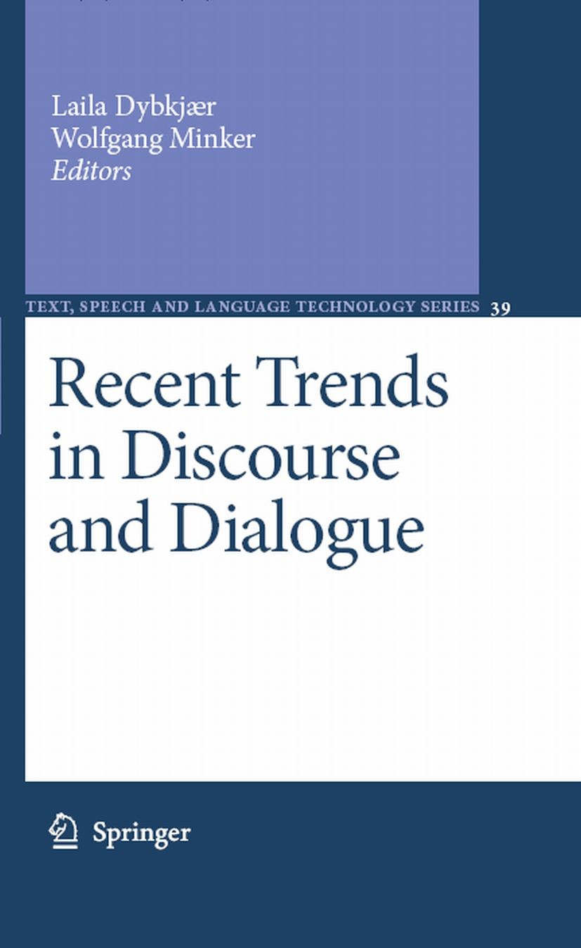 Titlebook: Recent Trends in Discourse and Dialogue; Laila Dybkjær,Wolfgang Minker Book 2008 Springer Science+Business Media B.V. 2008 communication.c Titlebook: Recent Trends in Discourse and Dialogue; Laila Dybkjær,Wolfgang Minker Book 2008 Springer Science+Business Media B.V. 2008 communication.c