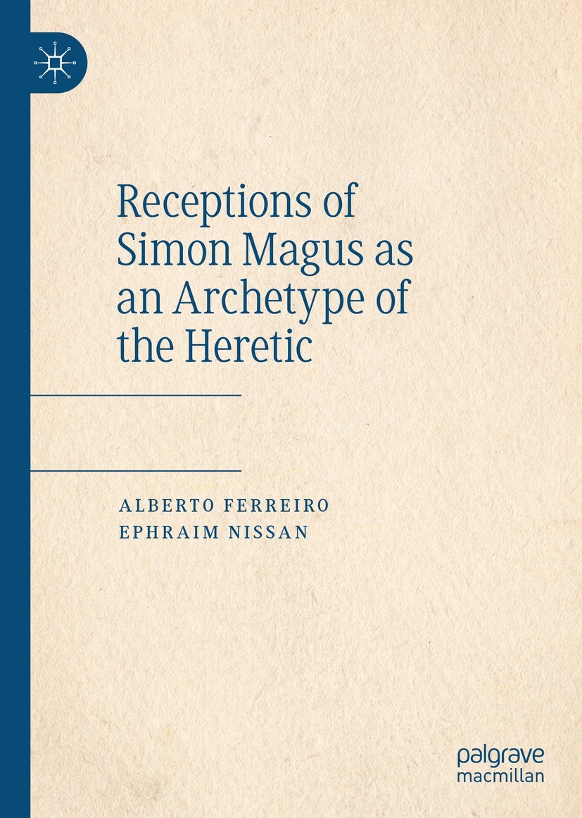 Titlebook: Receptions of Simon Magus as an Archetype of the Heretic; Alberto Ferreiro,Ephraim Nissan Book 2023 The Editor(s) (if applicable) and The Titlebook: Receptions of Simon Magus as an Archetype of the Heretic; Alberto Ferreiro,Ephraim Nissan Book 2023 The Editor(s) (if applicable) and The