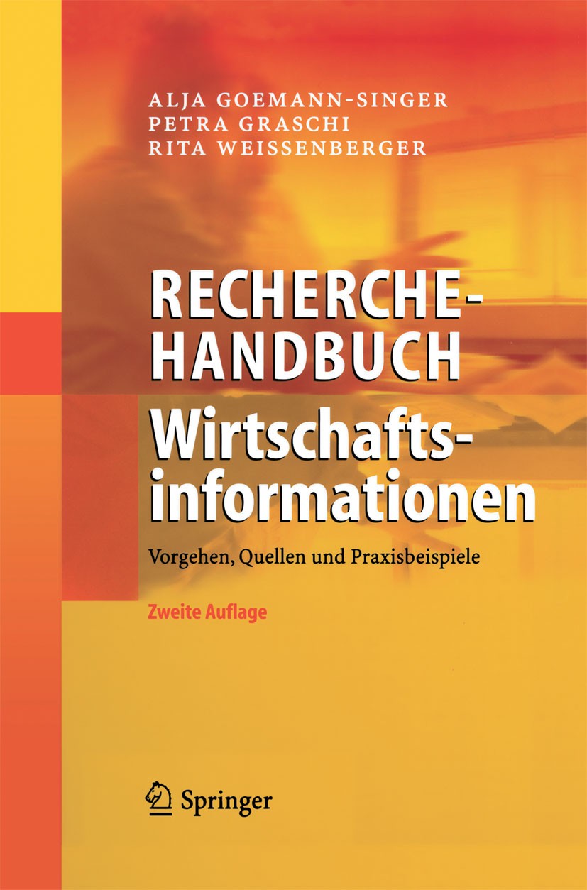 Titlebook: Recherchehandbuch Wirtschaftsinformationen; Vorgehen, Quellen un Alja Goemann-Singer,Petra Graschi,Rita Weissenberg Book 2004Latest edition Titlebook: Recherchehandbuch Wirtschaftsinformationen; Vorgehen, Quellen un Alja Goemann-Singer,Petra Graschi,Rita Weissenberg Book 2004Latest edition