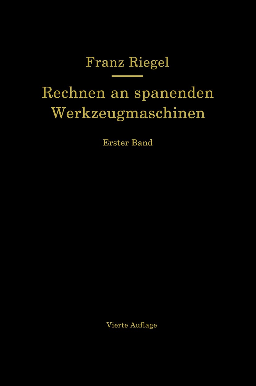 Titlebook: Rechnen an spanenden Werkzeugmaschinen. Ein Lehr- und Handbuch zum Gebrauch in Werkstatt, Büro und S; Band 1: Hauptzeiten, Franz Riegel Boo Titlebook: Rechnen an spanenden Werkzeugmaschinen. Ein Lehr- und Handbuch zum Gebrauch in Werkstatt, Büro und S; Band 1: Hauptzeiten, Franz Riegel Boo