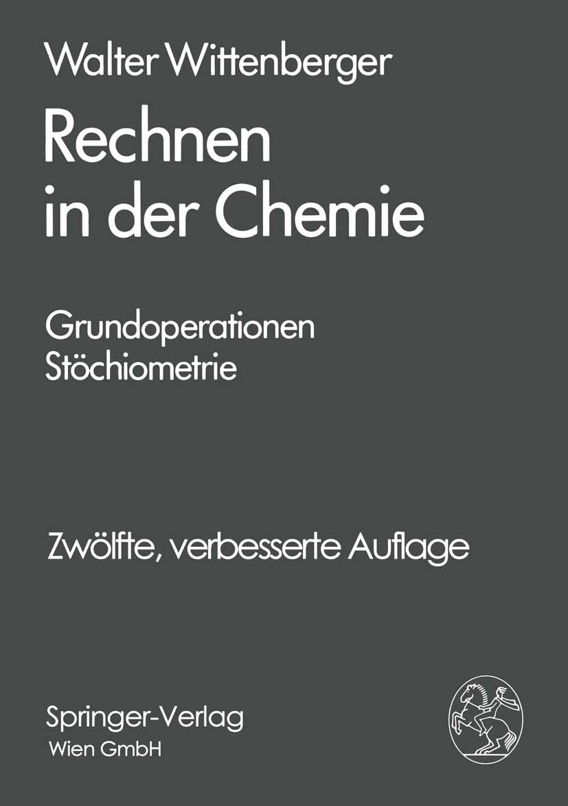 Titlebook: Rechnen in der Chemie; Grundoperationen, St Walter Wittenberger Textbook 198512th edition Springer-Verlag Vienna 1985 Chemie.Rechner.Stöchi Titlebook: Rechnen in der Chemie; Grundoperationen, St Walter Wittenberger Textbook 198512th edition Springer-Verlag Vienna 1985 Chemie.Rechner.Stöchi