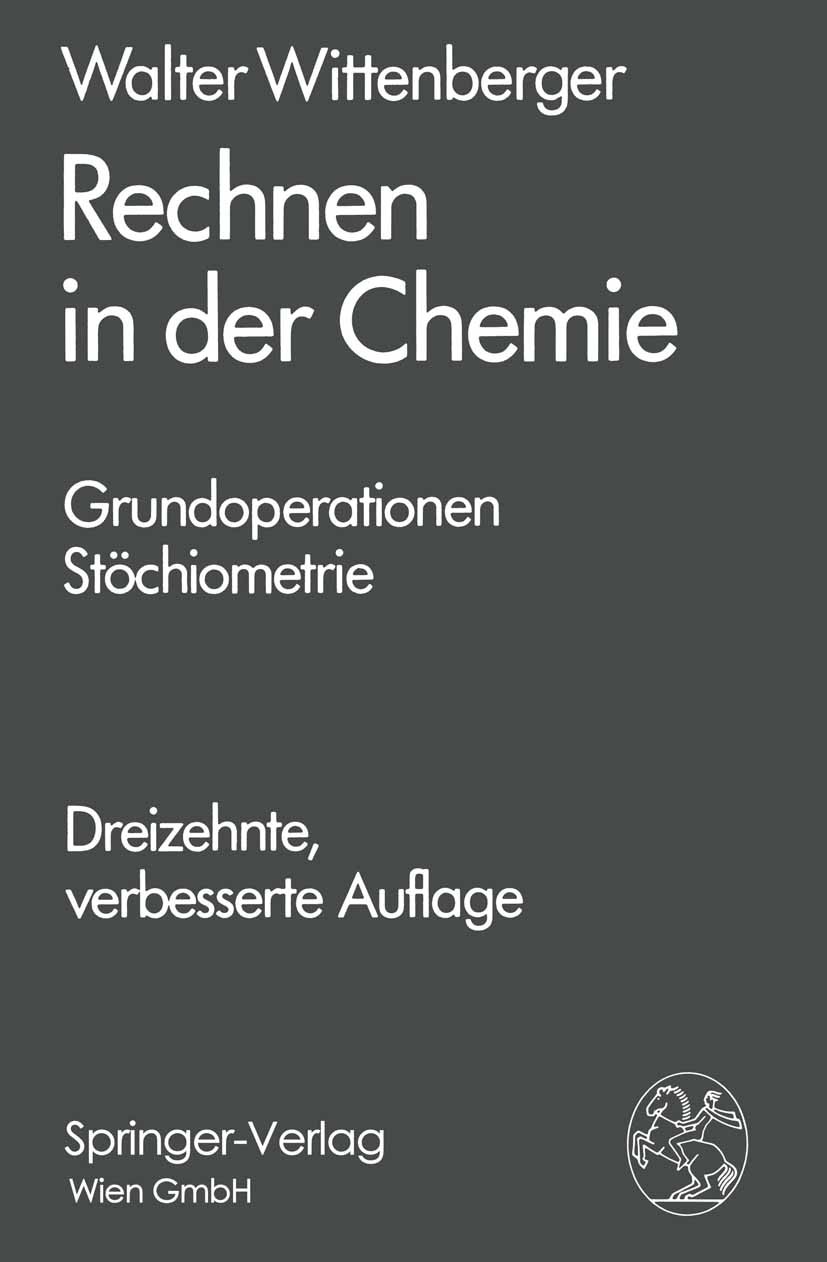 Titlebook: Rechnen in der Chemie; Grundoperationen - S Walter Wittenberger Book 198813th edition Springer-Verlag Vienna 1988 Chemie.Rechner.Stöchiomet Titlebook: Rechnen in der Chemie; Grundoperationen - S Walter Wittenberger Book 198813th edition Springer-Verlag Vienna 1988 Chemie.Rechner.Stöchiomet