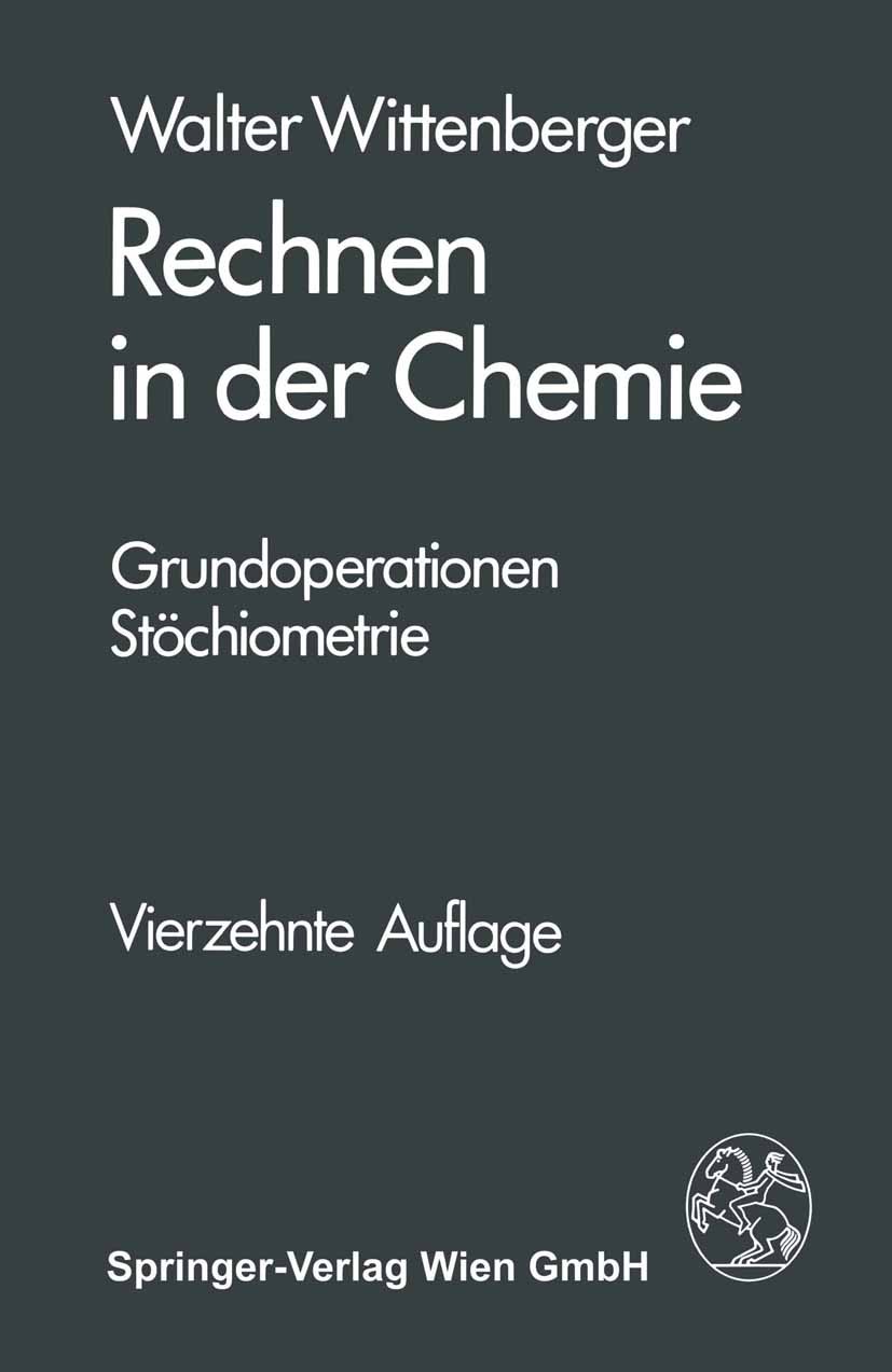Titlebook: Rechnen in der Chemie; Grundoperationen, St Walter Wittenberger Textbook 199514th edition Springer-Verlag Wien 1995 Chemie.Chemotechnik.che Titlebook: Rechnen in der Chemie; Grundoperationen, St Walter Wittenberger Textbook 199514th edition Springer-Verlag Wien 1995 Chemie.Chemotechnik.che