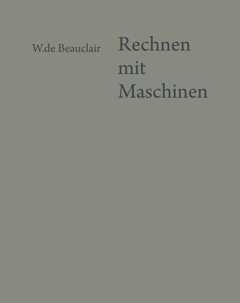 Titlebook: Rechnen mit Maschinen; Eine Bildgeschichte W. Beauclair Book 1968 Friedr. Vieweg & Sohn GmbH, Verlag, Braunschweig 1968 Datenverarbeitung. Titlebook: Rechnen mit Maschinen; Eine Bildgeschichte W. Beauclair Book 1968 Friedr. Vieweg & Sohn GmbH, Verlag, Braunschweig 1968 Datenverarbeitung.