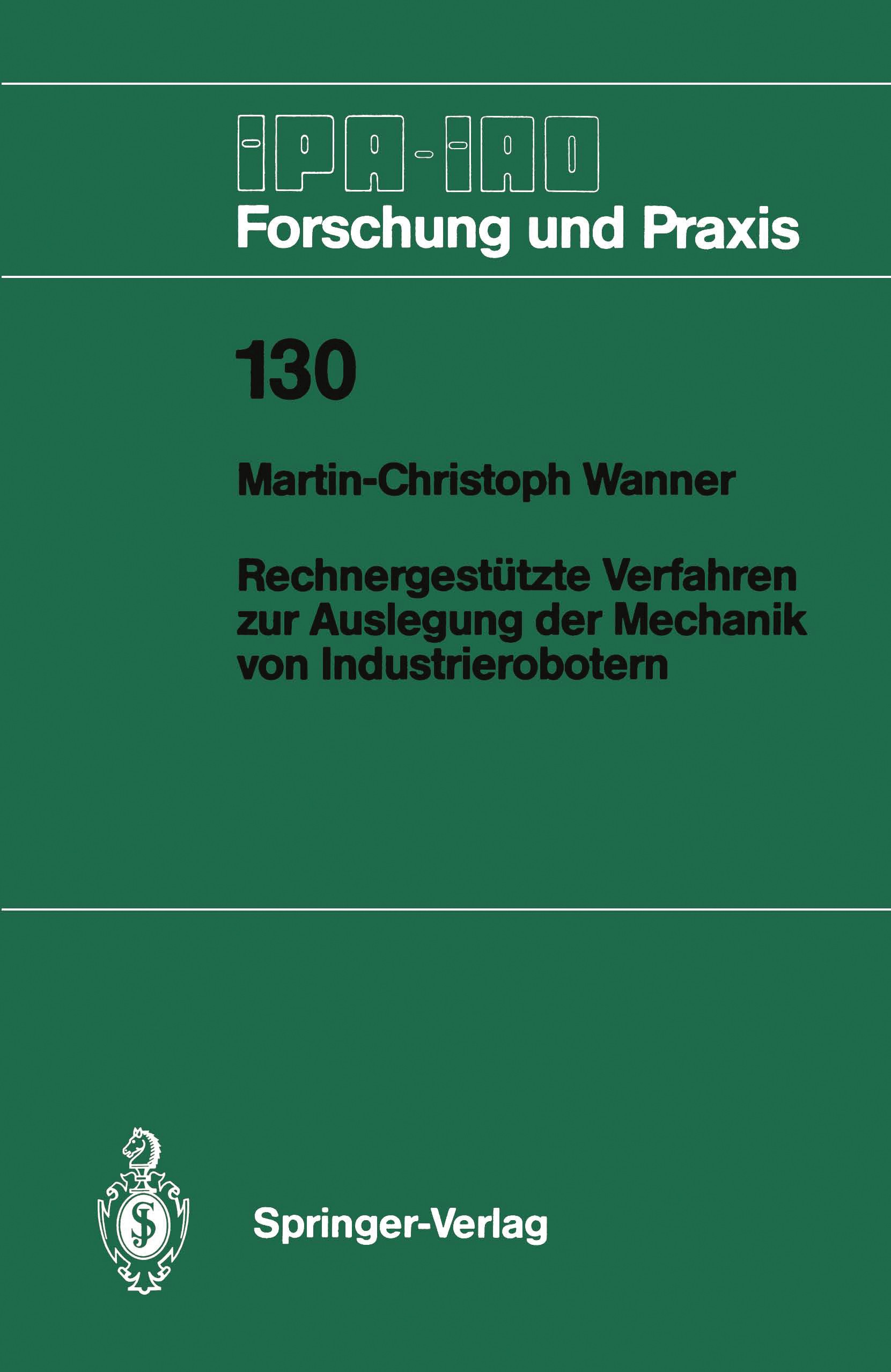 Titlebook: Rechnergestützte Verfahren zur Auslegung der Mechanik von Industrierobotern; Martin-Christoph Wanner Book 1989 Springer-Verlag, Berlin, He Titlebook: Rechnergestützte Verfahren zur Auslegung der Mechanik von Industrierobotern; Martin-Christoph Wanner Book 1989 Springer-Verlag, Berlin, He