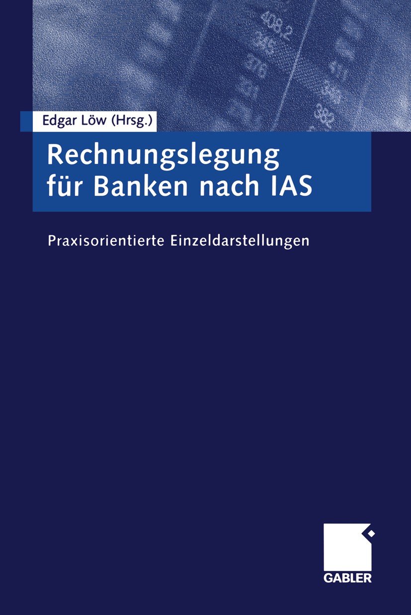 Titlebook: Rechnungslegung für Banken nach IAS; Praxisorientierte Ei Edgar Löw Book 20031st edition Springer Fachmedien Wiesbaden 2003 Bankbilanz.Bila Titlebook: Rechnungslegung für Banken nach IAS; Praxisorientierte Ei Edgar Löw Book 20031st edition Springer Fachmedien Wiesbaden 2003 Bankbilanz.Bila