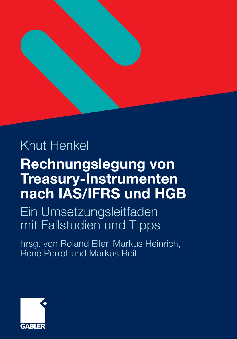 Titlebook: Rechnungslegung von Treasury-Instrumenten nach IAS/IFRS und HGB; Ein Umsetzungsleitfa Knut Henkel Book 2010 Gabler Verlag | Springer Fachme Titlebook: Rechnungslegung von Treasury-Instrumenten nach IAS/IFRS und HGB; Ein Umsetzungsleitfa Knut Henkel Book 2010 Gabler Verlag | Springer Fachme