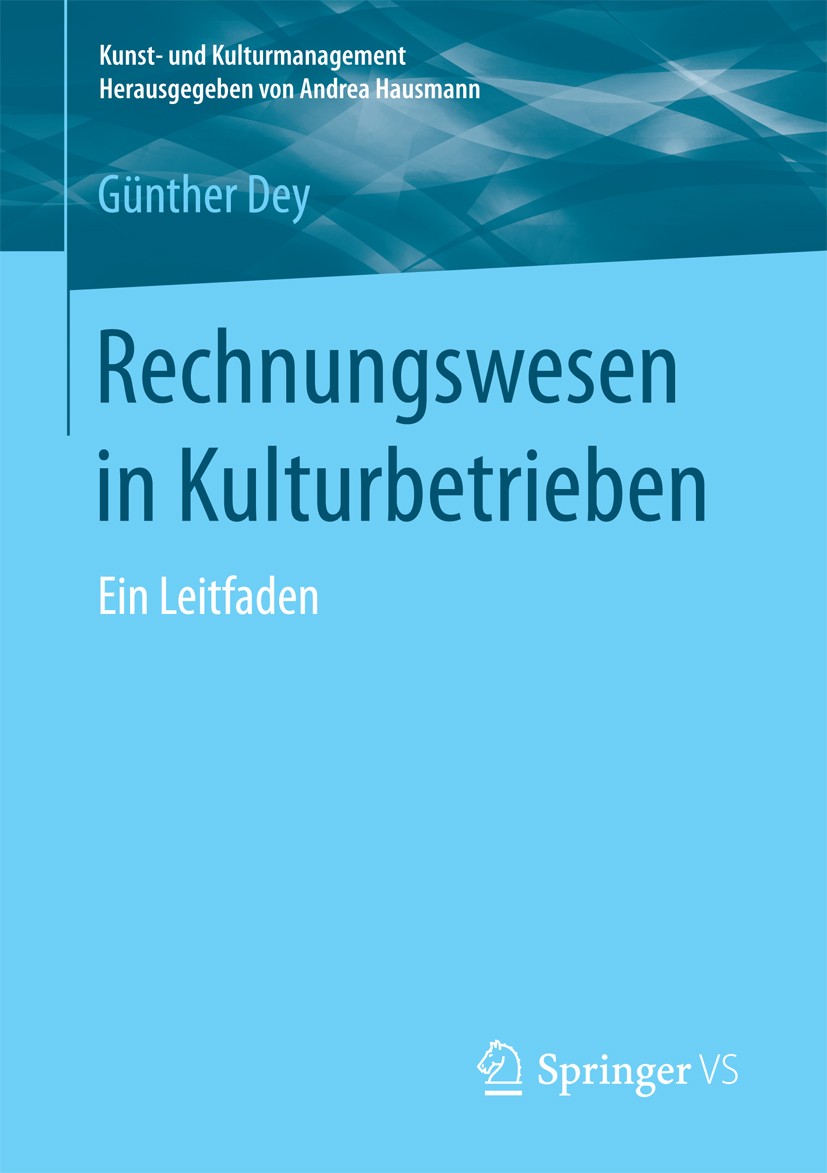 Titlebook: Rechnungswesen in Kulturbetrieben; Ein Leitfaden Günther Dey Book 2017 Springer Fachmedien Wiesbaden GmbH 2017 Kulturmanagement.Rechnungswe Titlebook: Rechnungswesen in Kulturbetrieben; Ein Leitfaden Günther Dey Book 2017 Springer Fachmedien Wiesbaden GmbH 2017 Kulturmanagement.Rechnungswe