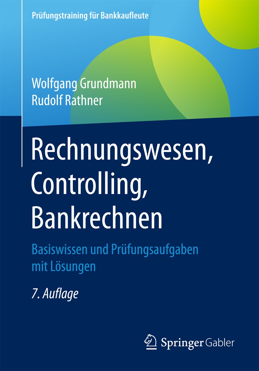 Titlebook: Rechnungswesen, Controlling, Bankrechnen; Basiswissen und Prüf Wolfgang Grundmann,Rudolf Rathner Textbook 20187th edition Springer Fachmedi Titlebook: Rechnungswesen, Controlling, Bankrechnen; Basiswissen und Prüf Wolfgang Grundmann,Rudolf Rathner Textbook 20187th edition Springer Fachmedi