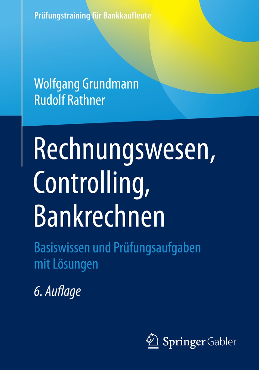 Titlebook: Rechnungswesen, Controlling, Bankrechnen; Basiswissen und Prüf Wolfgang Grundmann,Rudolf Rathner Textbook 20156th edition Springer Fachmedi Titlebook: Rechnungswesen, Controlling, Bankrechnen; Basiswissen und Prüf Wolfgang Grundmann,Rudolf Rathner Textbook 20156th edition Springer Fachmedi