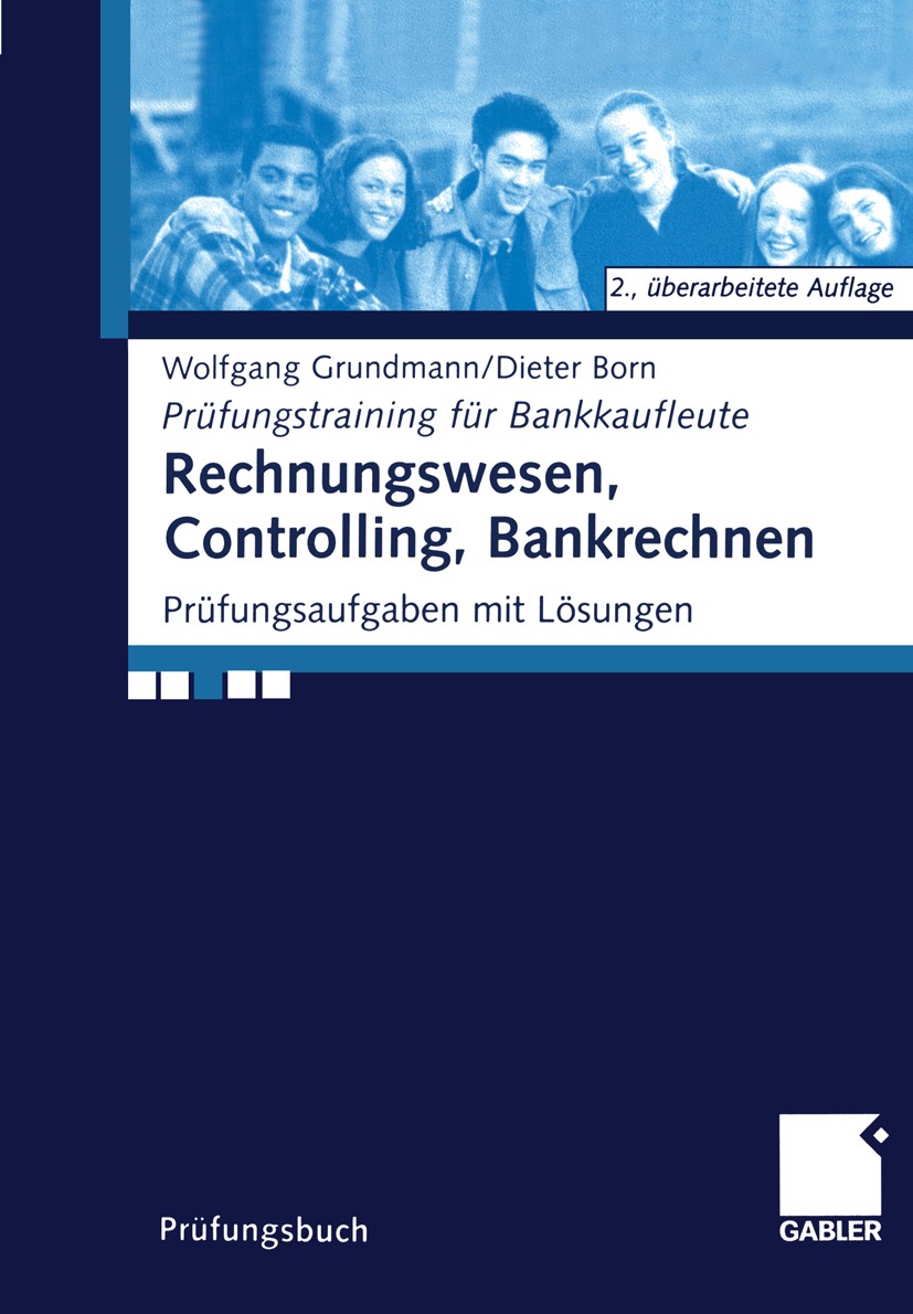 Titlebook: Rechnungswesen, Controlling, Bankrechnen; Prüfungsaufgaben mit Wolfgang Grundmann,Dieter Born Textbook 20032nd edition Springer Fachmedien Titlebook: Rechnungswesen, Controlling, Bankrechnen; Prüfungsaufgaben mit Wolfgang Grundmann,Dieter Born Textbook 20032nd edition Springer Fachmedien