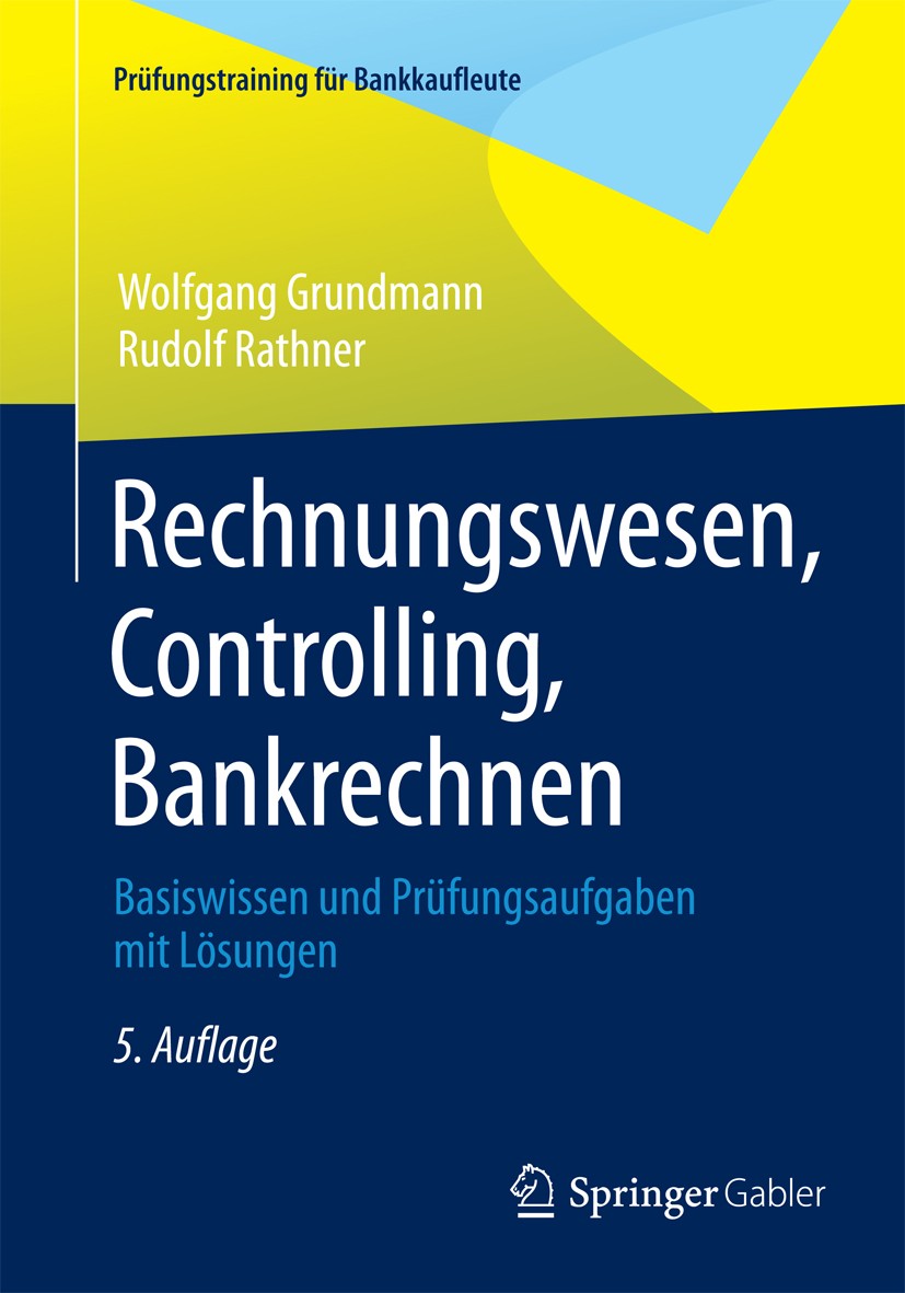 Titlebook: Rechnungswesen, Controlling, Bankrechnen; Basiswissen und Prüf Wolfgang Grundmann,Rudolf Rathner Textbook Jan 20135th edition Springer Fach Titlebook: Rechnungswesen, Controlling, Bankrechnen; Basiswissen und Prüf Wolfgang Grundmann,Rudolf Rathner Textbook Jan 20135th edition Springer Fach