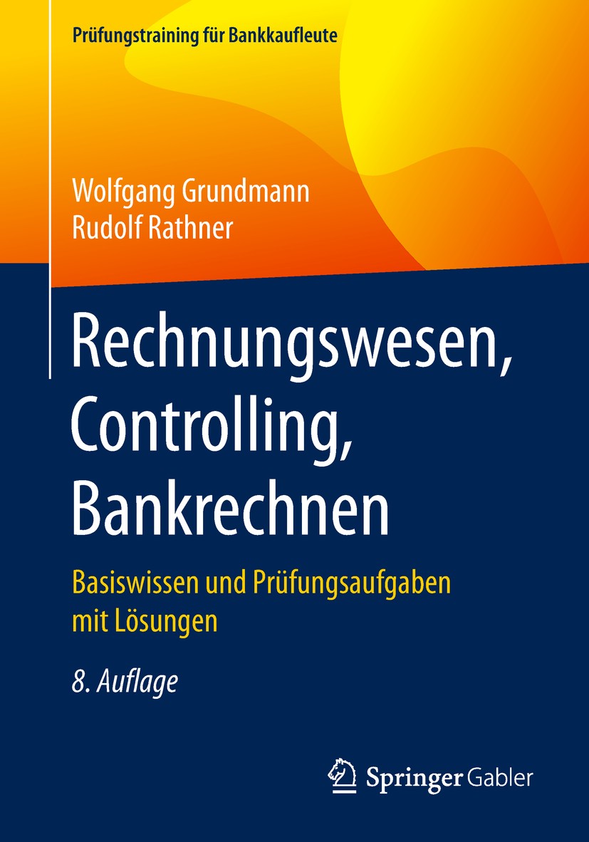 Titlebook: Rechnungswesen, Controlling, Bankrechnen; Basiswissen und Prüf Wolfgang Grundmann,Rudolf Rathner Textbook 20198th edition Springer Fachmedi Titlebook: Rechnungswesen, Controlling, Bankrechnen; Basiswissen und Prüf Wolfgang Grundmann,Rudolf Rathner Textbook 20198th edition Springer Fachmedi