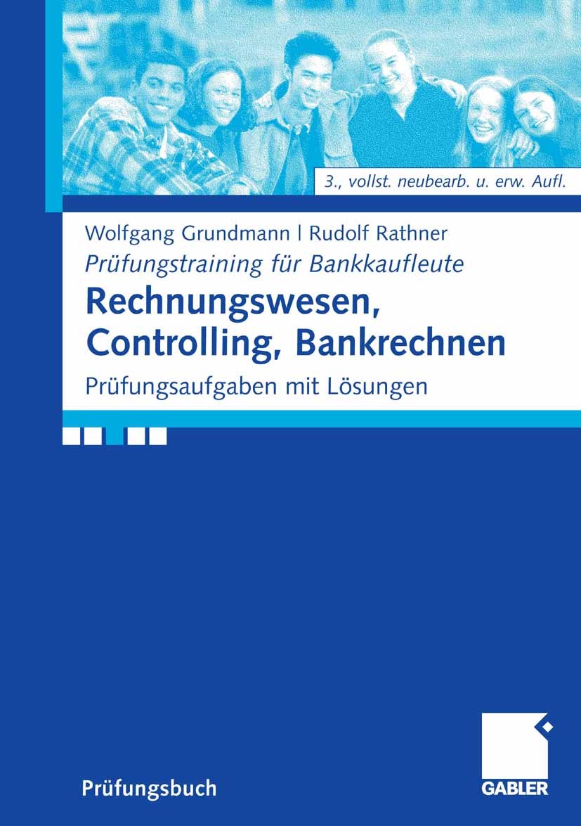 Titlebook: Rechnungswesen, Controlling, Bankrechnen; Prüfungsaufgaben mit Wolfgang Grundmann,Rudolf Rathner Textbook 20073rd edition Gabler Verlag | S Titlebook: Rechnungswesen, Controlling, Bankrechnen; Prüfungsaufgaben mit Wolfgang Grundmann,Rudolf Rathner Textbook 20073rd edition Gabler Verlag | S