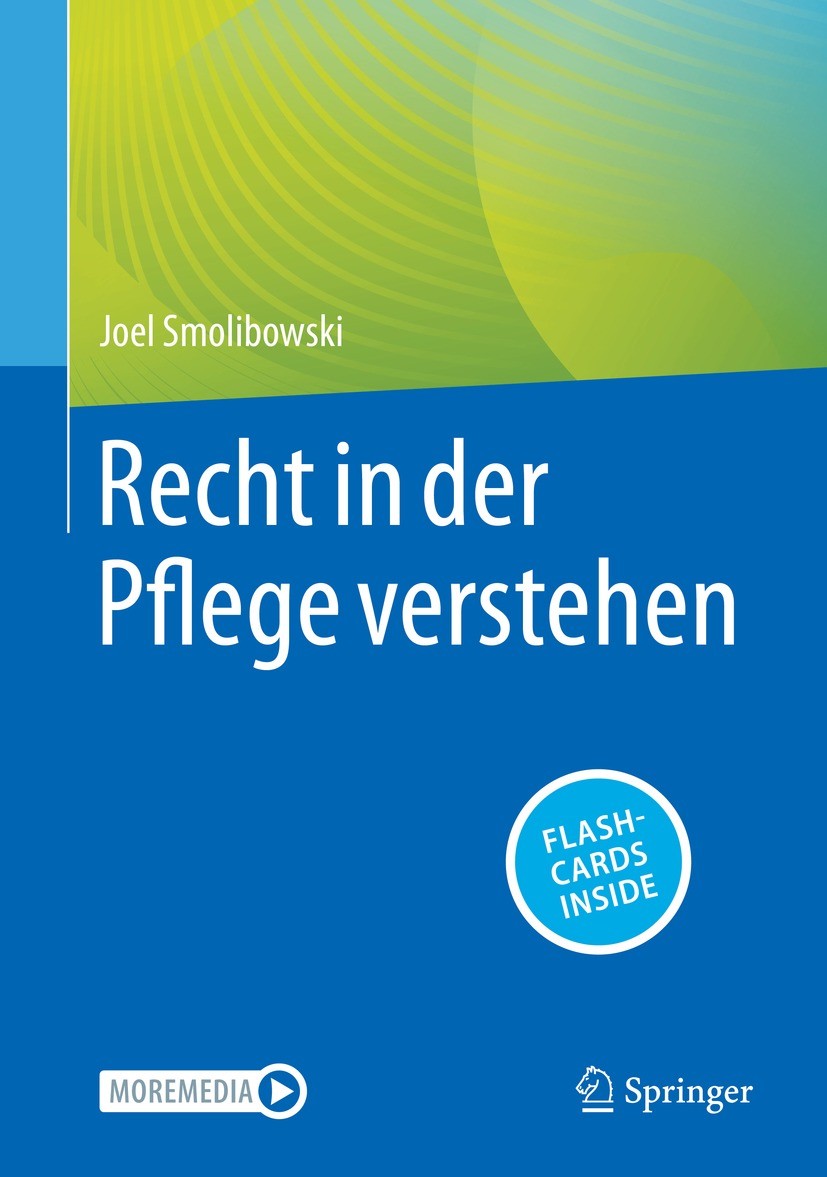 Titlebook: Recht in der Pflege verstehen; Joel Smolibowski Book 2023 Der/die Herausgeber bzw. der/die Autor(en), exklusiv lizenziert an Springer-Verl Titlebook: Recht in der Pflege verstehen; Joel Smolibowski Book 2023 Der/die Herausgeber bzw. der/die Autor(en), exklusiv lizenziert an Springer-Verl