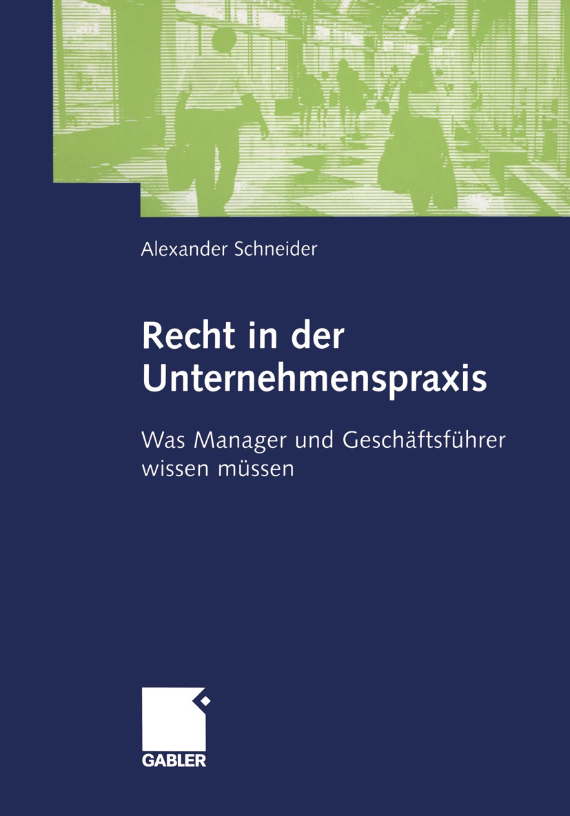 Titlebook: Recht in der Unternehmenspraxis; Was Manager und Gesc Alexander Schneider Book 2004 Springer Fachmedien Wiesbaden 2004 Arbeitsverhältnisse. Titlebook: Recht in der Unternehmenspraxis; Was Manager und Gesc Alexander Schneider Book 2004 Springer Fachmedien Wiesbaden 2004 Arbeitsverhältnisse.