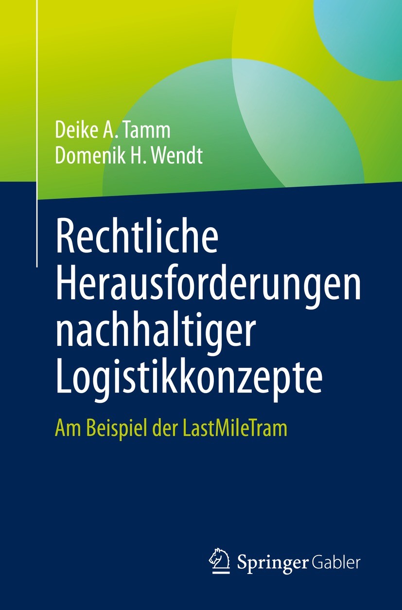 Titlebook: Rechtliche Herausforderungen nachhaltiger Logistikkonzepte; Am Beispiel der Last Deike A. Tamm,Domenik H. Wendt Book 2022 Der/die Herausgeb Titlebook: Rechtliche Herausforderungen nachhaltiger Logistikkonzepte; Am Beispiel der Last Deike A. Tamm,Domenik H. Wendt Book 2022 Der/die Herausgeb