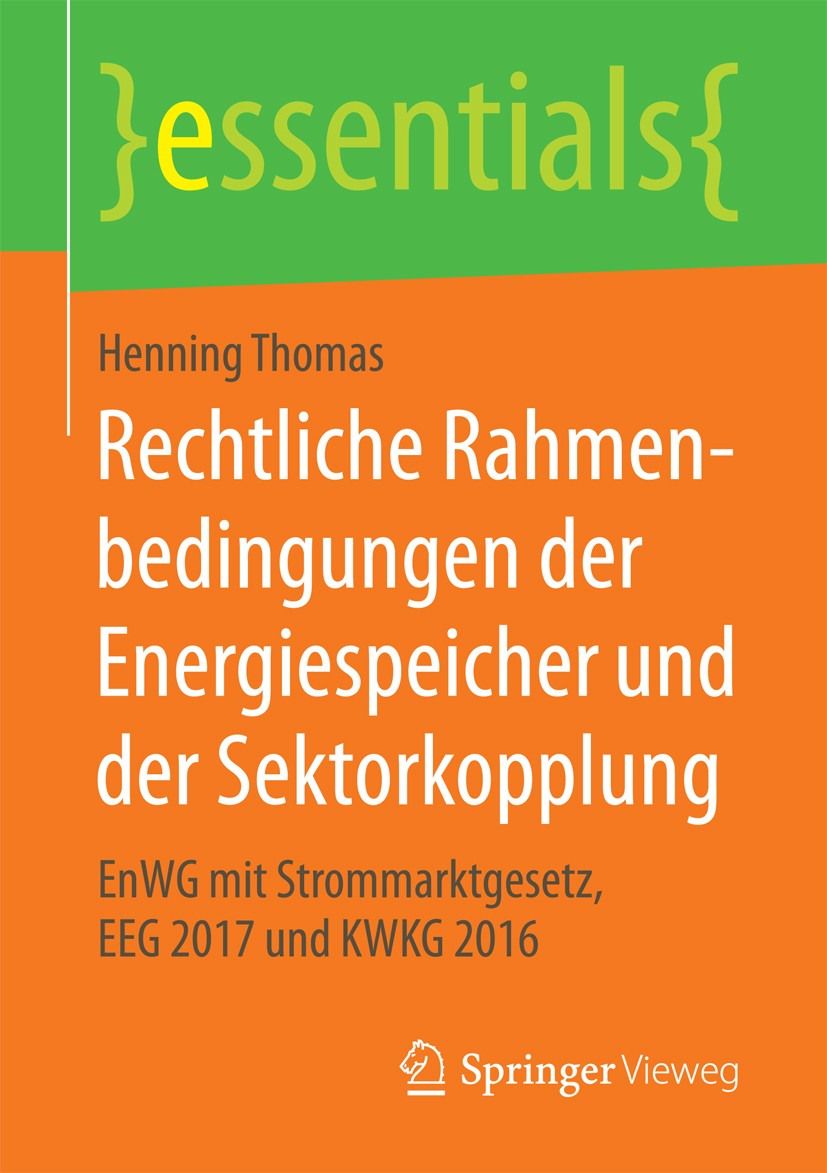 Titlebook: Rechtliche Rahmenbedingungen der Energiespeicher und der Sektorkopplung; EnWG mit Strommarktg Henning Thomas Book 2017 Springer Fachmedien Titlebook: Rechtliche Rahmenbedingungen der Energiespeicher und der Sektorkopplung; EnWG mit Strommarktg Henning Thomas Book 2017 Springer Fachmedien