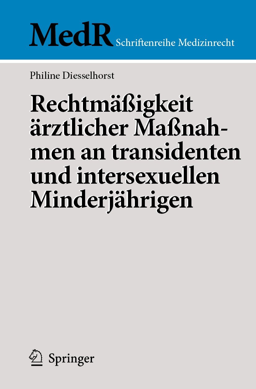 Titlebook: Rechtmäßigkeit ärztlicher Maßnahmen an transidenten und intersexuellen Minderjährigen; Philine Diesselhorst Book 2023 Der/die Herausgeber Titlebook: Rechtmäßigkeit ärztlicher Maßnahmen an transidenten und intersexuellen Minderjährigen; Philine Diesselhorst Book 2023 Der/die Herausgeber