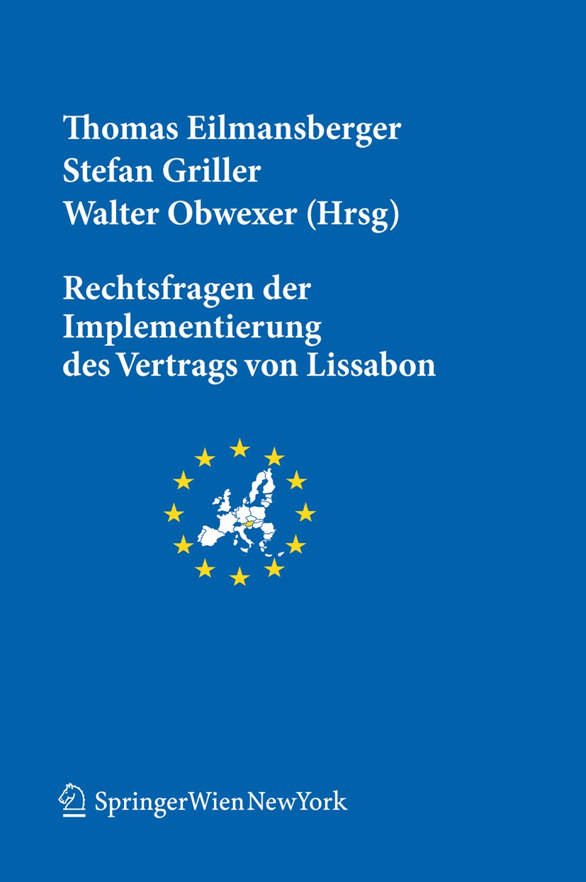 Titlebook: Rechtsfragen der Implementierung des Vertrags von Lissabon; Thomas Eilmansberger,Stefan Griller,Walter Obwexer Conference proceedings 2011 Titlebook: Rechtsfragen der Implementierung des Vertrags von Lissabon; Thomas Eilmansberger,Stefan Griller,Walter Obwexer Conference proceedings 2011
