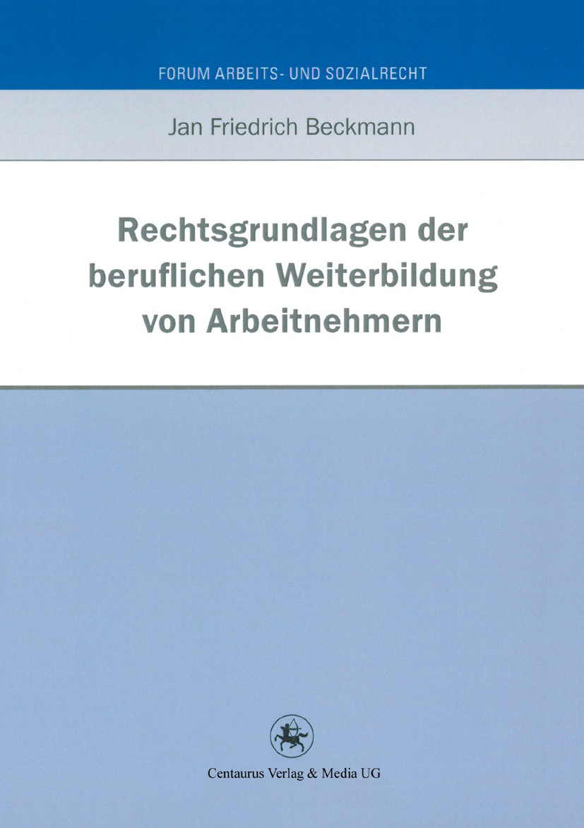Titlebook: Rechtsgrundlagen der beruflichen Weiterbildung von Arbeitnehmern; Jan Friedrich Beckmann Book 2012 Centaurus Verlag & Media UG 2012 Berufs Titlebook: Rechtsgrundlagen der beruflichen Weiterbildung von Arbeitnehmern; Jan Friedrich Beckmann Book 2012 Centaurus Verlag & Media UG 2012 Berufs