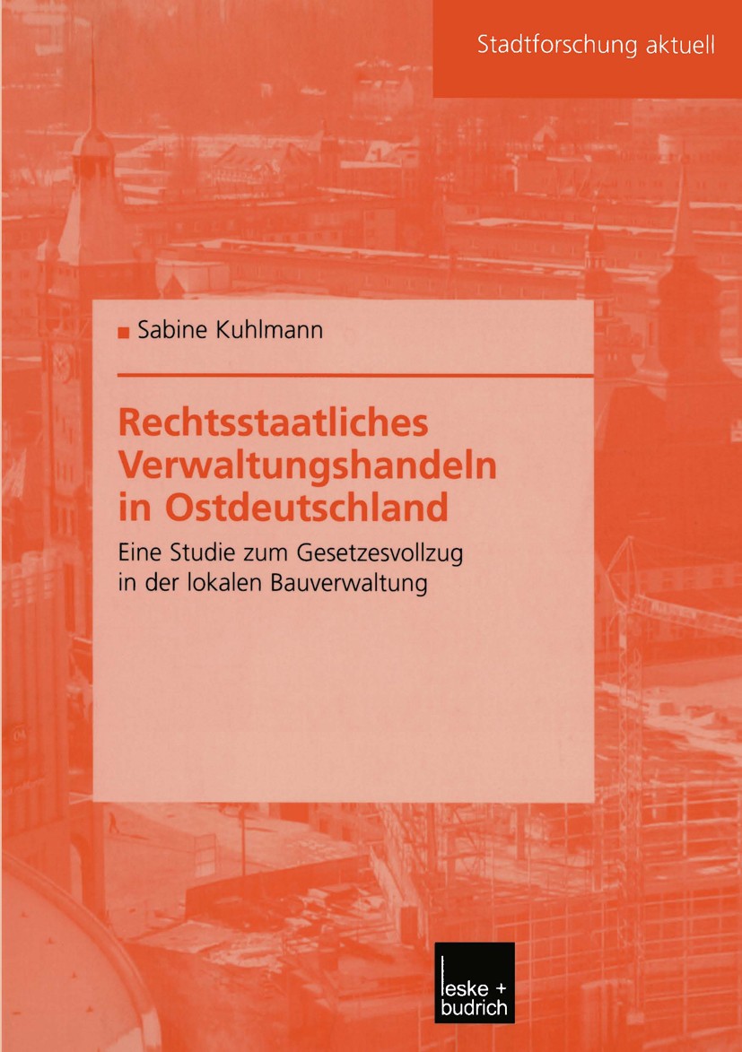 Titlebook: Rechtsstaatliches Verwaltungshandeln in Ostdeutschland; Eine Studie zum Gese Sabine Kuhlmann Book 2003 Springer Fachmedien Wiesbaden 2003 I Titlebook: Rechtsstaatliches Verwaltungshandeln in Ostdeutschland; Eine Studie zum Gese Sabine Kuhlmann Book 2003 Springer Fachmedien Wiesbaden 2003 I
