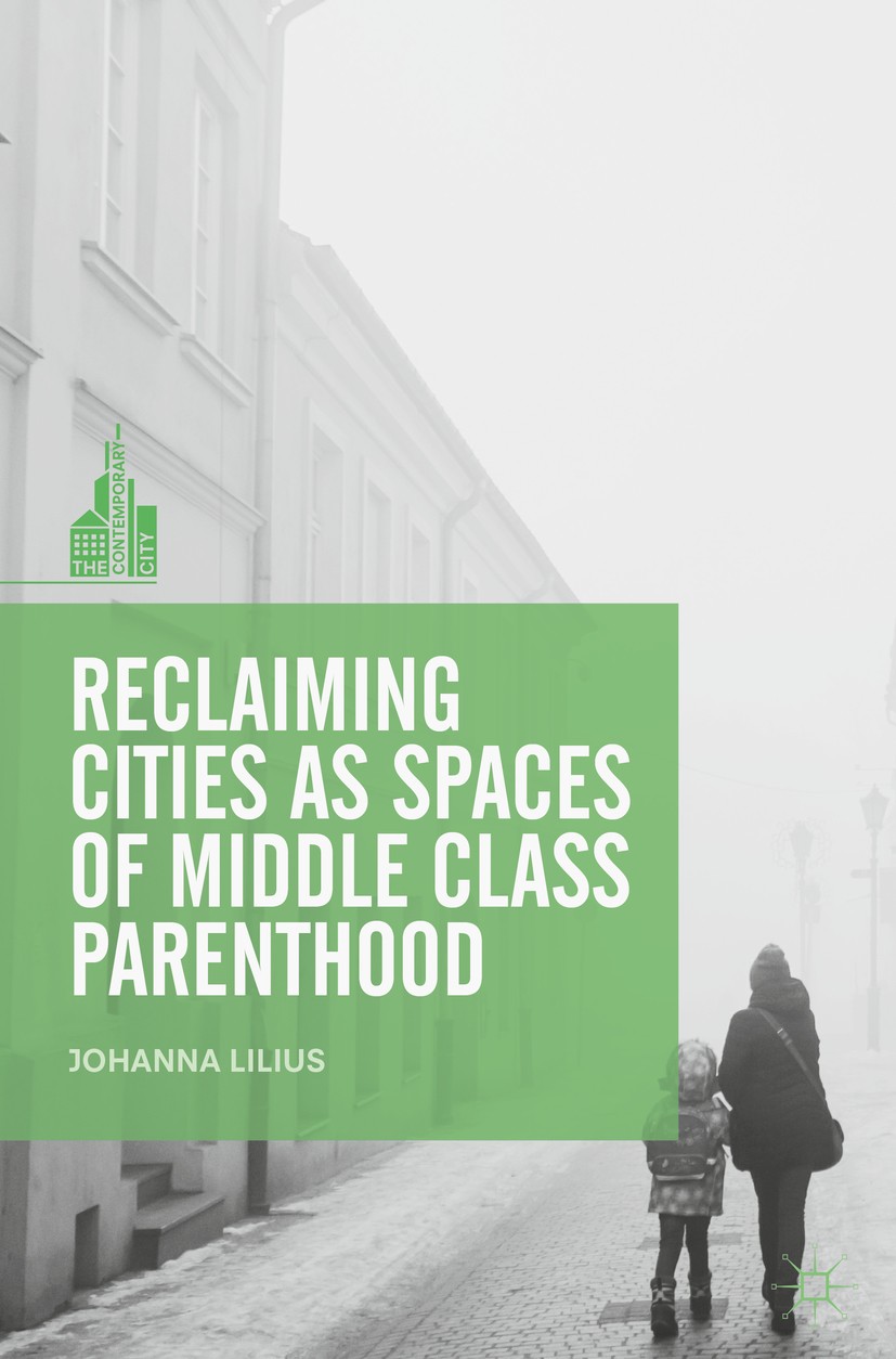 Titlebook: Reclaiming Cities as Spaces of Middle Class Parenthood; Johanna Lilius Book 2019 The Editor(s) (if applicable) and The Author(s) 2019 Urba Titlebook: Reclaiming Cities as Spaces of Middle Class Parenthood; Johanna Lilius Book 2019 The Editor(s) (if applicable) and The Author(s) 2019 Urba