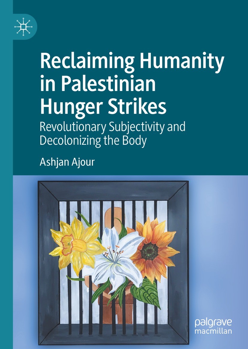Titlebook: Reclaiming Humanity in Palestinian Hunger Strikes; Revolutionary Subjec Ashjan Ajour Book 2021 The Editor(s) (if applicable) and The Author Titlebook: Reclaiming Humanity in Palestinian Hunger Strikes; Revolutionary Subjec Ashjan Ajour Book 2021 The Editor(s) (if applicable) and The Author