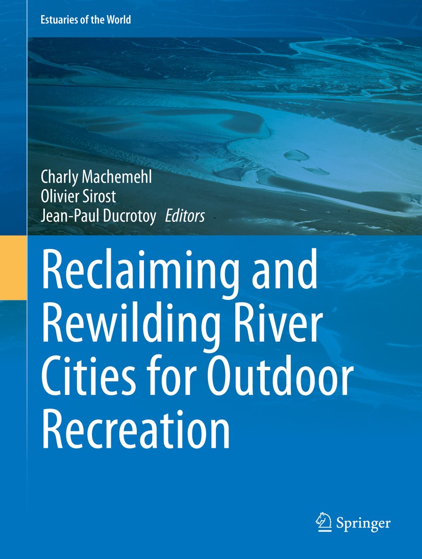 Titlebook: Reclaiming and Rewilding River Cities for Outdoor Recreation; Charly Machemehl,Olivier Sirost,Jean-Paul Ducrotoy Book 2021 Springer Nature Titlebook: Reclaiming and Rewilding River Cities for Outdoor Recreation; Charly Machemehl,Olivier Sirost,Jean-Paul Ducrotoy Book 2021 Springer Nature