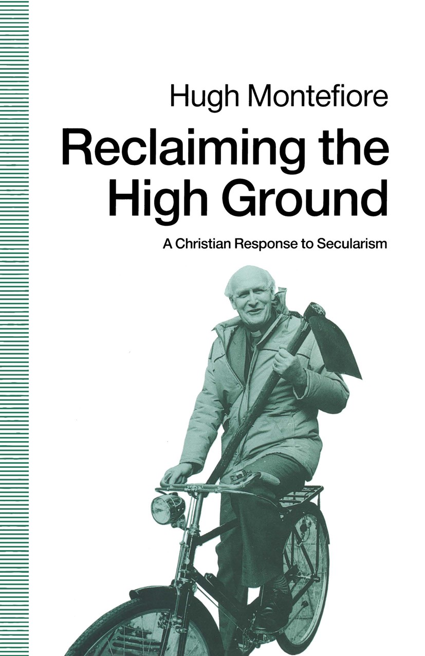 Titlebook: Reclaiming the High Ground; A Christian Response Hugh Montefiore Book 1990 Hugh Montefiore 1990 environment.experience.freedom.liberty.love Titlebook: Reclaiming the High Ground; A Christian Response Hugh Montefiore Book 1990 Hugh Montefiore 1990 environment.experience.freedom.liberty.love