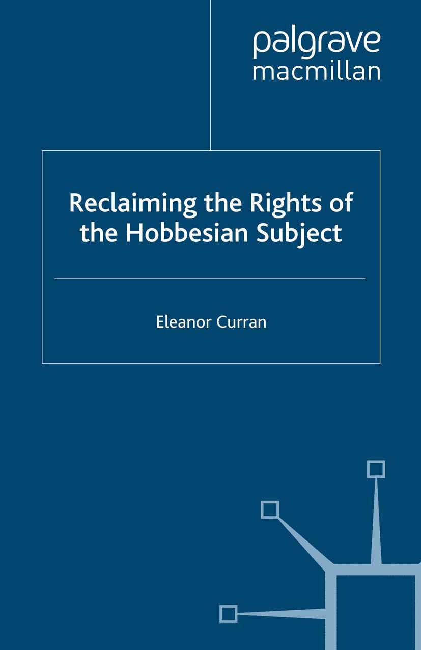 Titlebook: Reclaiming the Rights of the Hobbesian Subject; Eleanor Curran Book 2007 Palgrave Macmillan, a division of Macmillan Publishers Limited 20 Titlebook: Reclaiming the Rights of the Hobbesian Subject; Eleanor Curran Book 2007 Palgrave Macmillan, a division of Macmillan Publishers Limited 20
