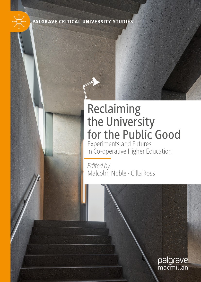Titlebook: Reclaiming the University for the Public Good; Experiments and Futu Malcolm Noble,Cilla Ross Book 2019 The Editor(s) (if applicable) and Th Titlebook: Reclaiming the University for the Public Good; Experiments and Futu Malcolm Noble,Cilla Ross Book 2019 The Editor(s) (if applicable) and Th