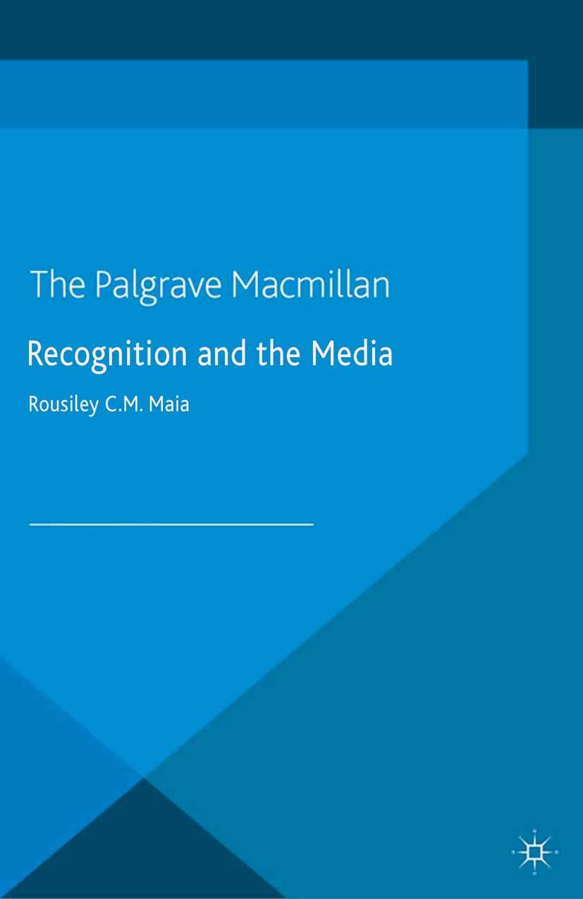 Titlebook: Recognition and the Media; Rousiley C. M. Maia Book 2014 Palgrave Macmillan, a division of Macmillan Publishers Limited 2014 cognition.con Titlebook: Recognition and the Media; Rousiley C. M. Maia Book 2014 Palgrave Macmillan, a division of Macmillan Publishers Limited 2014 cognition.con