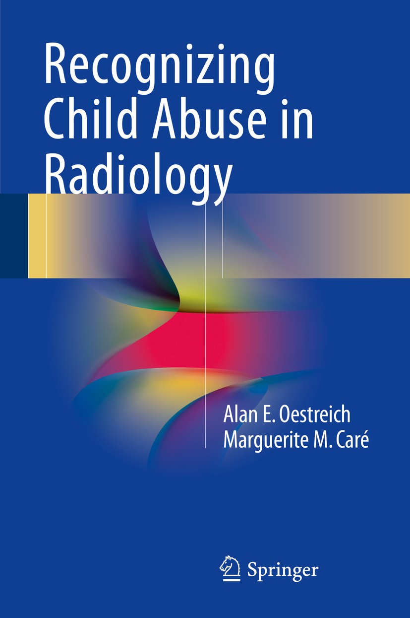 Titlebook: Recognizing Child Abuse in Radiology; Alan E. Oestreich,Marguerite M. Caré Book 2017 Springer International Publishing Switzerland 2017 Ch Titlebook: Recognizing Child Abuse in Radiology; Alan E. Oestreich,Marguerite M. Caré Book 2017 Springer International Publishing Switzerland 2017 Ch