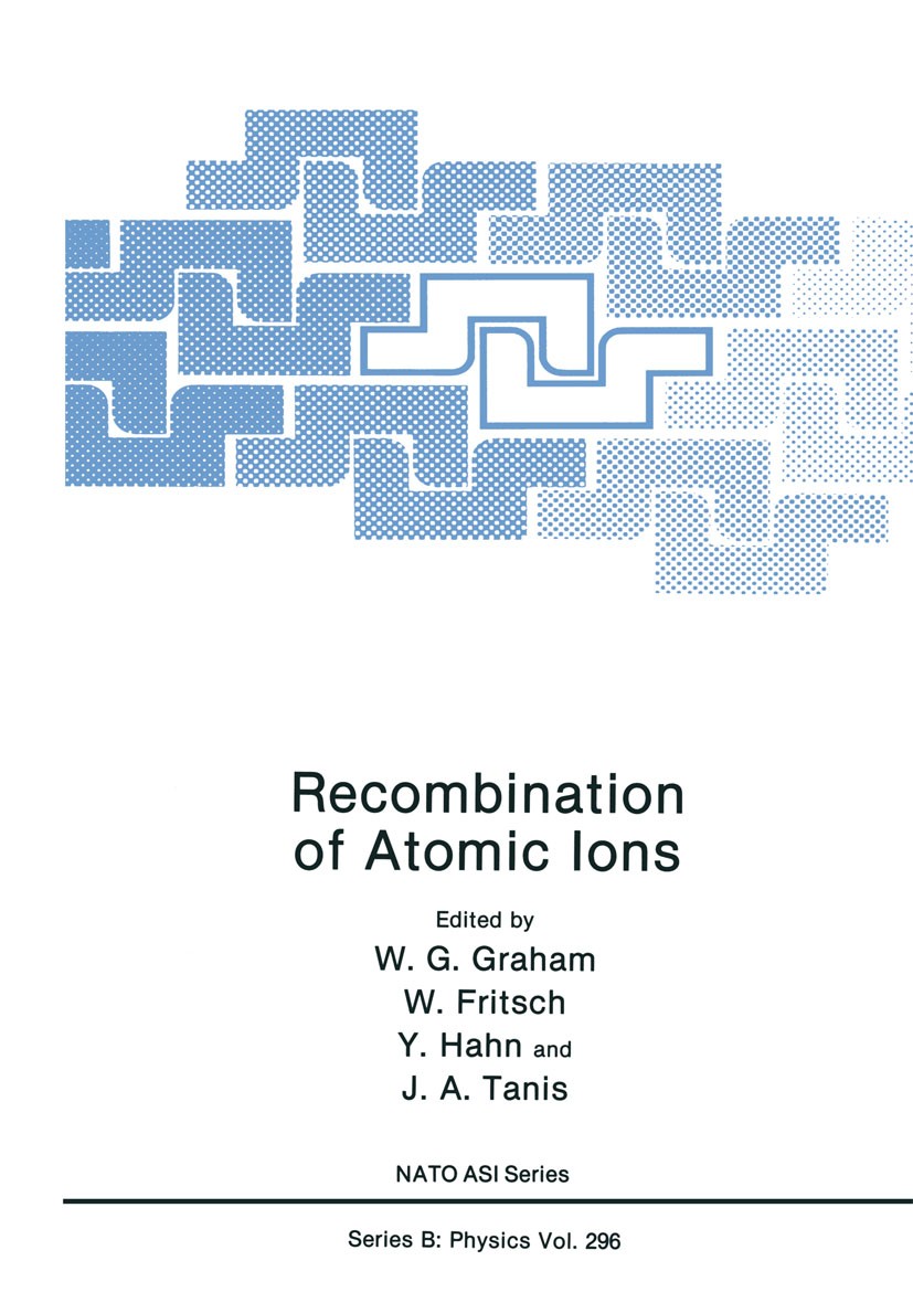 Titlebook: Recombination of Atomic Ions; W. G. Graham,W. Fritsch,J. A. Tanis Book 1992 Springer Science+Business Media New York 1992 Electron Beam Io Titlebook: Recombination of Atomic Ions; W. G. Graham,W. Fritsch,J. A. Tanis Book 1992 Springer Science+Business Media New York 1992 Electron Beam Io