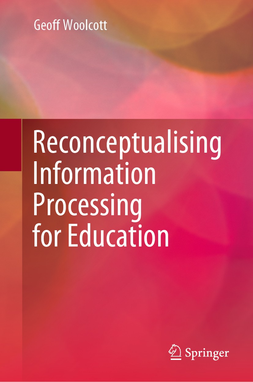 Titlebook: Reconceptualising Information Processing for Education; Geoff Woolcott Book 2020 Springer Nature Singapore Pte Ltd. 2020 Cognitive Load Th Titlebook: Reconceptualising Information Processing for Education; Geoff Woolcott Book 2020 Springer Nature Singapore Pte Ltd. 2020 Cognitive Load Th