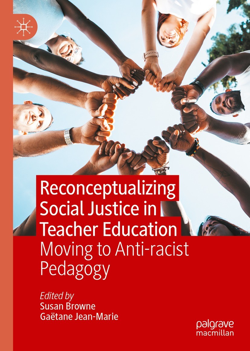 Titlebook: Reconceptualizing Social Justice in Teacher Education; Moving to Anti-racis Susan Browne,Gaëtane Jean-Marie Book 2022 The Editor(s) (if app Titlebook: Reconceptualizing Social Justice in Teacher Education; Moving to Anti-racis Susan Browne,Gaëtane Jean-Marie Book 2022 The Editor(s) (if app