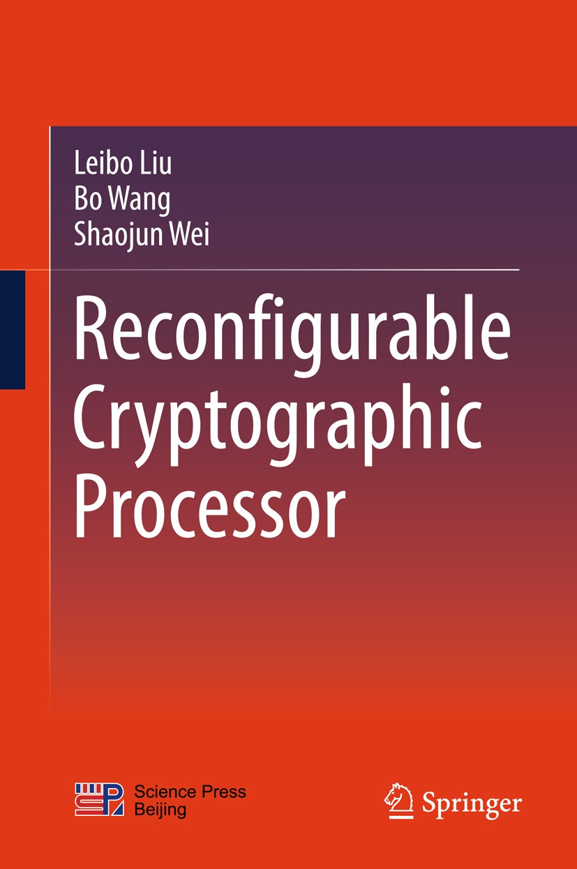 Titlebook: Reconfigurable Cryptographic Processor; Leibo Liu,Bo Wang,Shaojun Wei Book 2018 Springer Nature Singapore Pte Ltd. and Science Press, Beij Titlebook: Reconfigurable Cryptographic Processor; Leibo Liu,Bo Wang,Shaojun Wei Book 2018 Springer Nature Singapore Pte Ltd. and Science Press, Beij